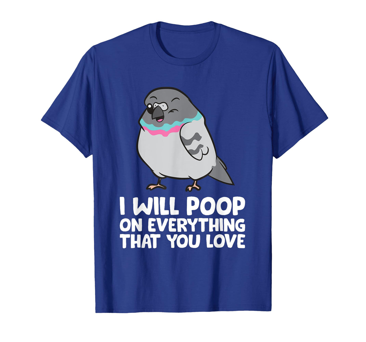 I Will Poop On Everything That You Love Pigeon T-Shirt