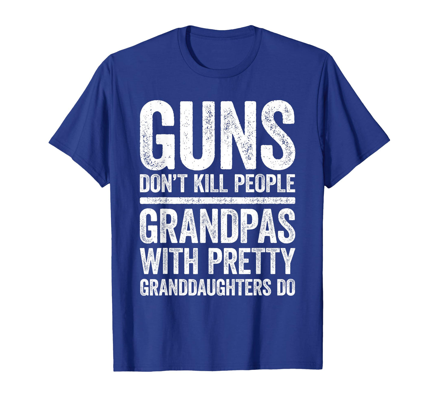 Guns Don't Kill People Grandpas Pretty Daughters Do Shirt T-Shirt