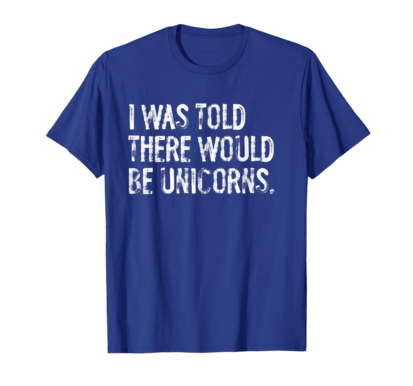 I Was Told There Would Be Unicorns Funny T-Shirt