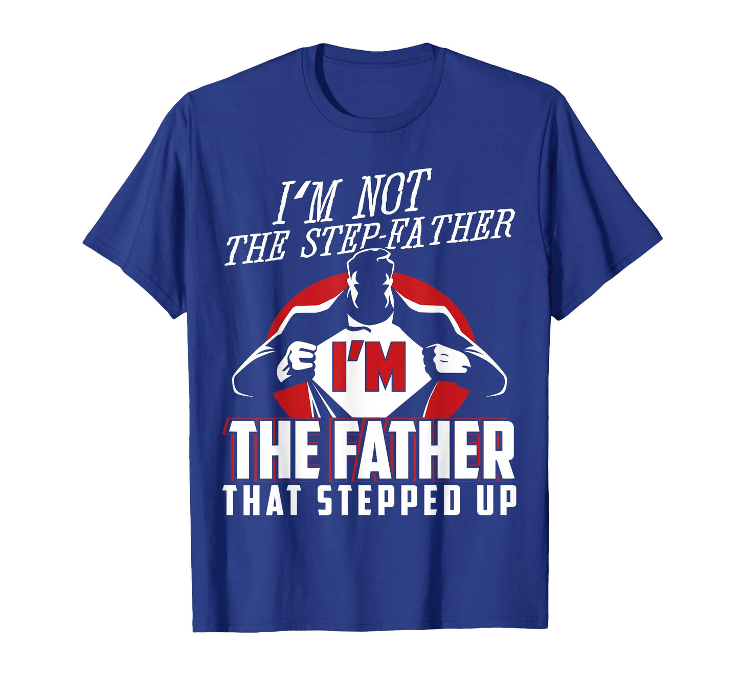 I'm Not The Step Father I'm The Father That Stepped Up T-Shirt