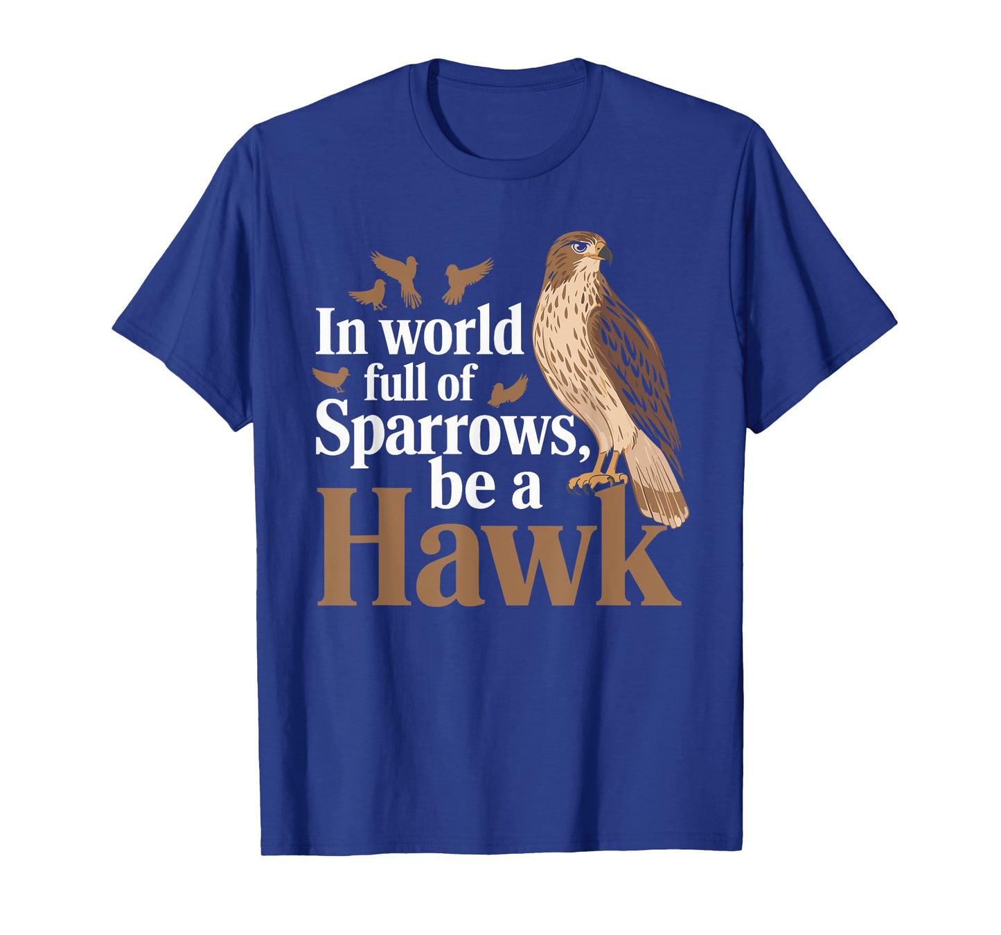 In a World Full of Sparrows, Be a Hawk Motivational T-Shirt