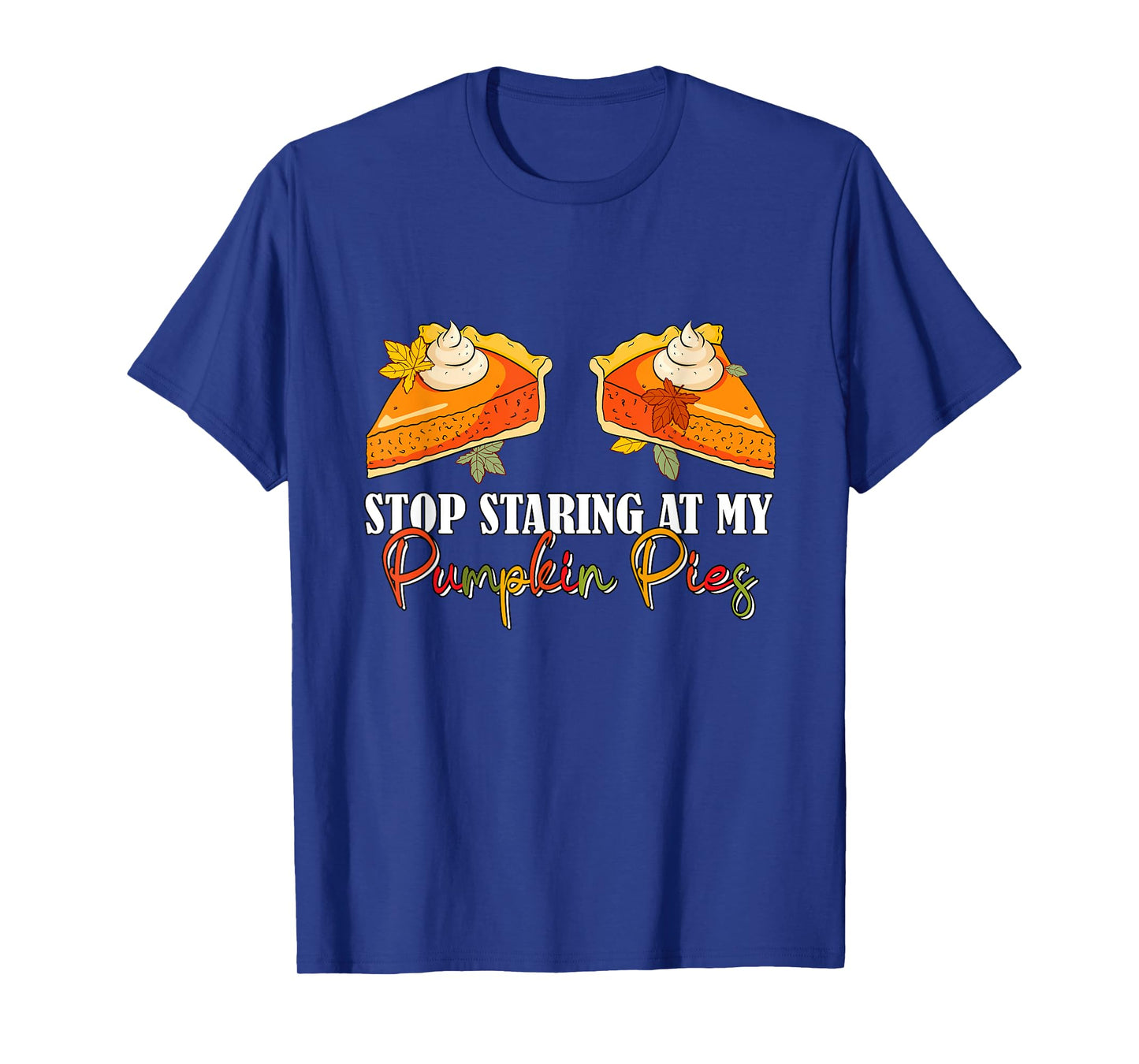 Stop Staring At My Pumpkin Pies Thanksgiving Pie Lover Women T-Shirt
