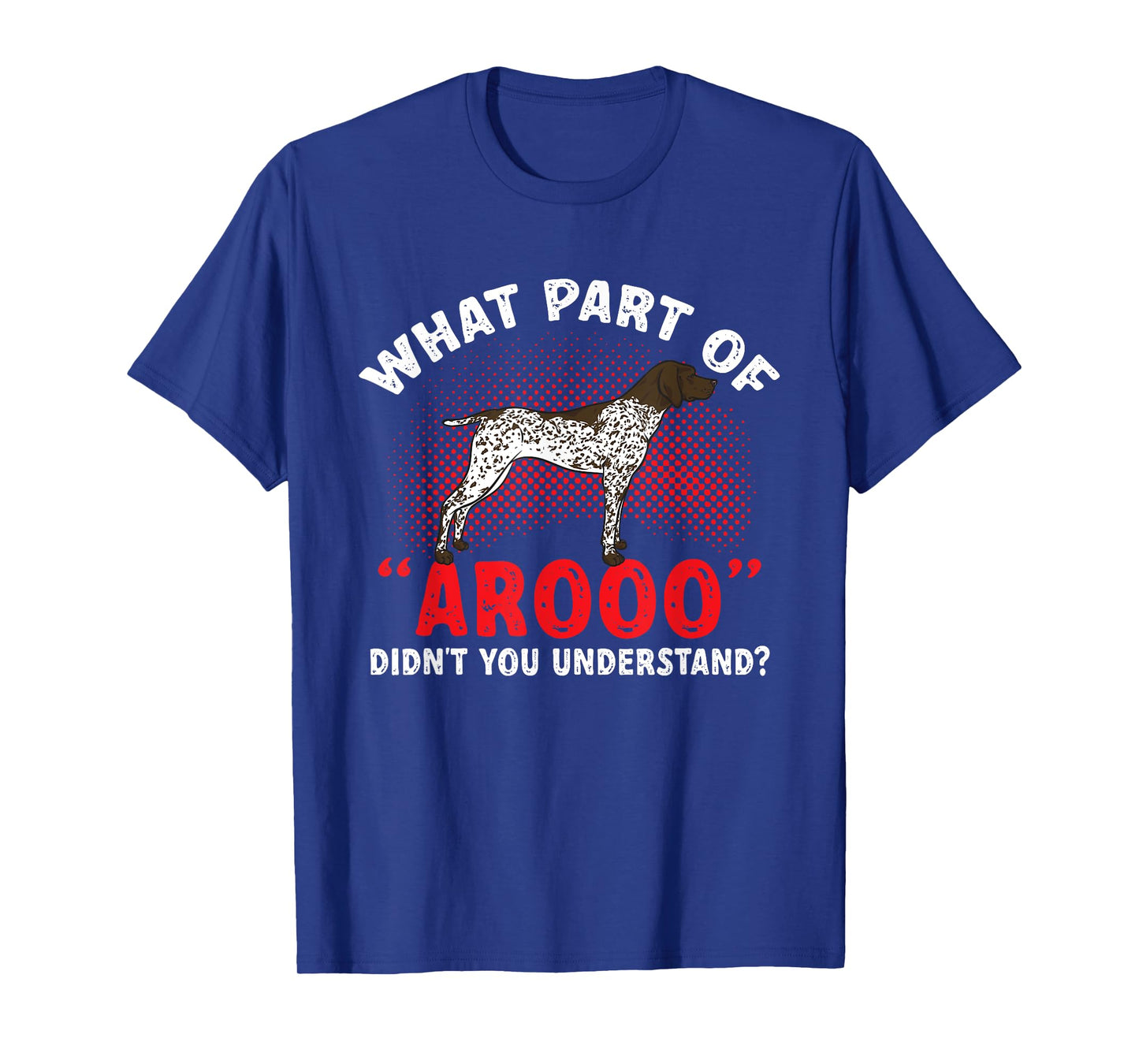 German Shorthaired Pointer What Part Of AROOO GSP Dog T-Shirt