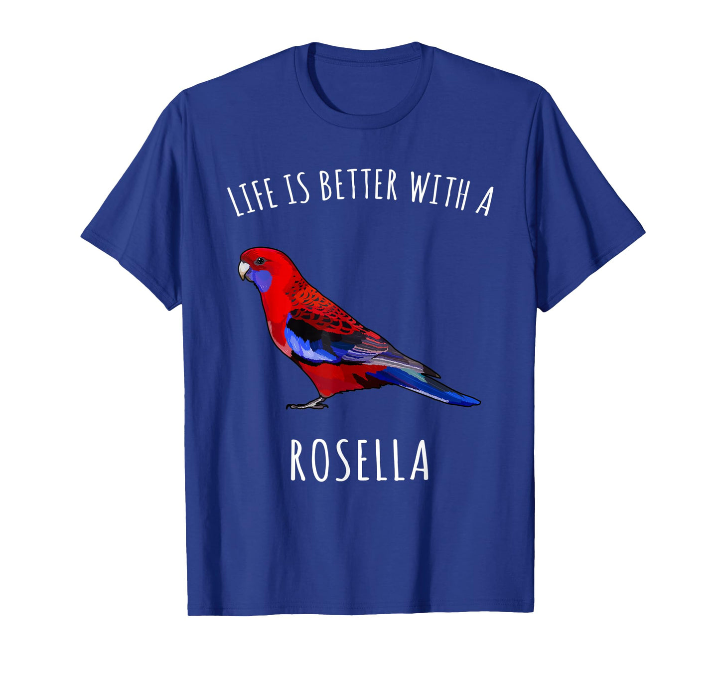 Life Is Better With A Rosella Bird Lover T-Shirt
