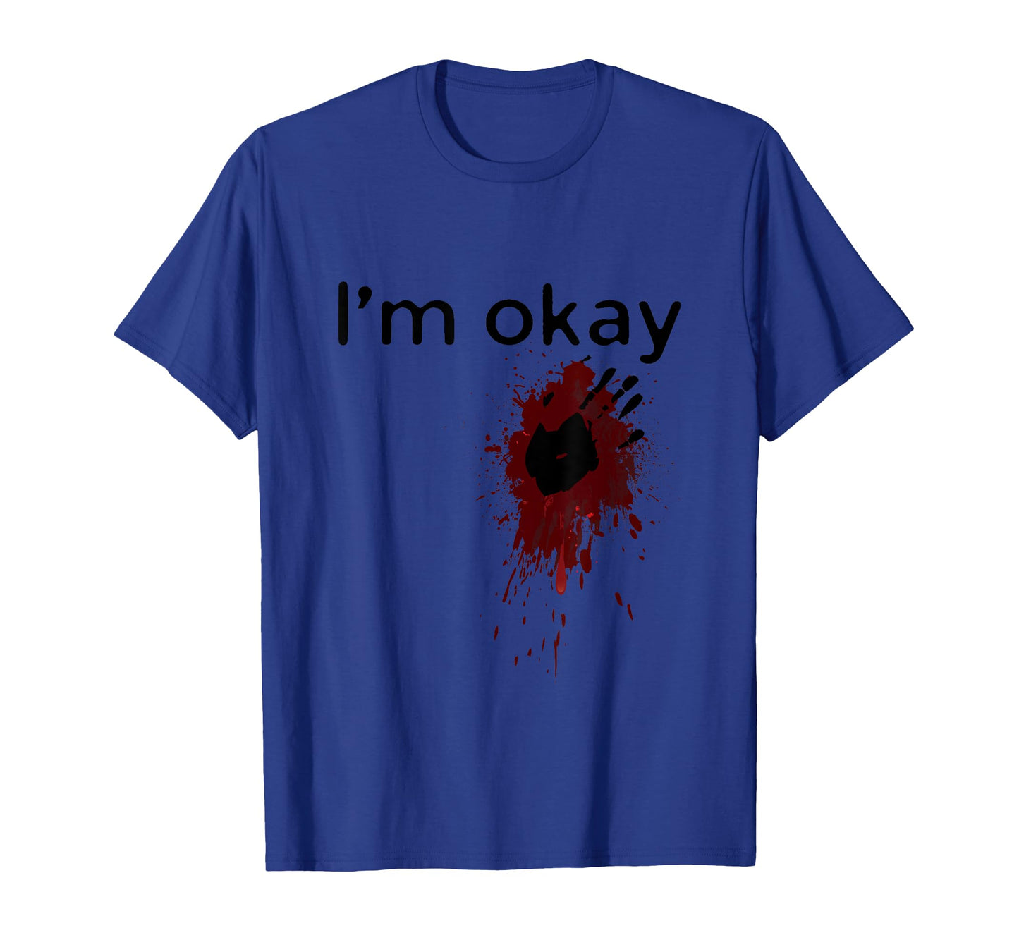 I'm Okay Blood splatter and bloody hand print Halloween Fun T-Shirt