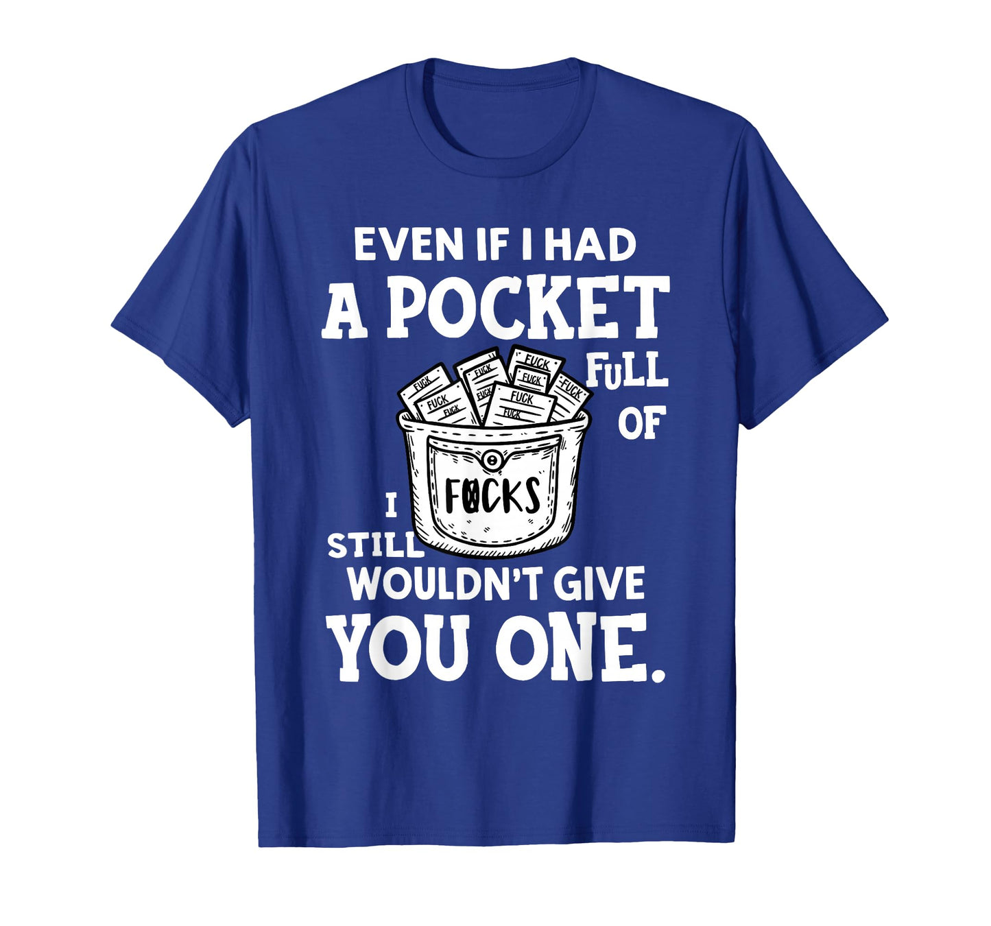 Even If I Had A Pocket Full of Fucks I Still Wouldn't Give T-Shirt