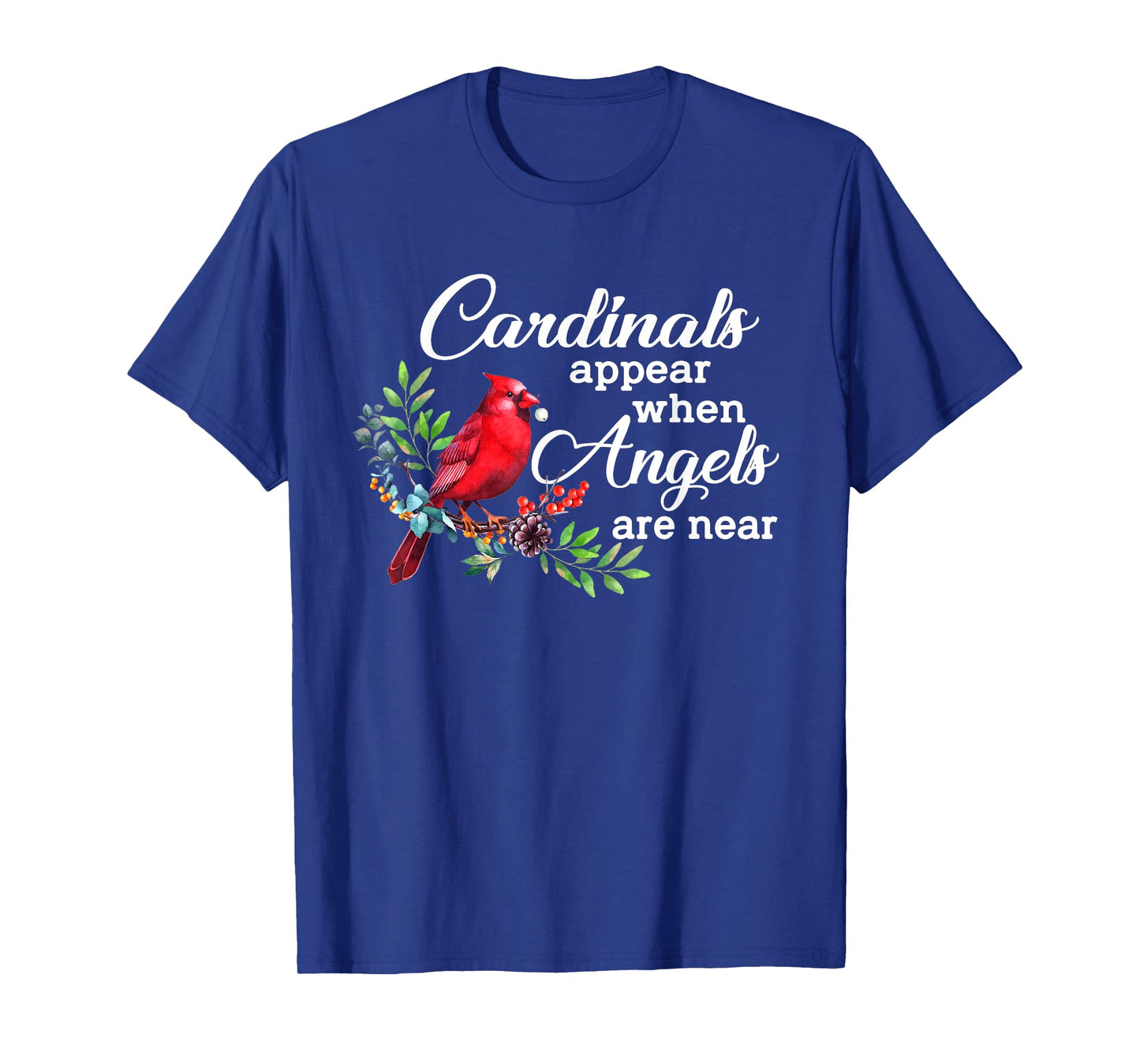 Cardinals Appear When Angels Are Near Bird Lover Cardinal T-Shirt