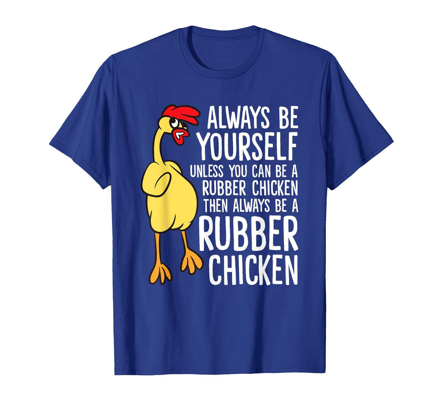 Always Be Yourself Unless You Can Be A Rubber Chicken T-Shirt