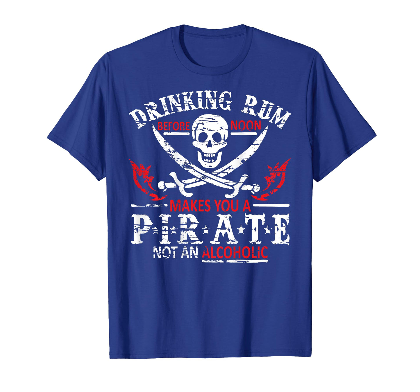 Drinking Rum Before Noon Makes You A Pirate Not An Alcoholic T-Shirt