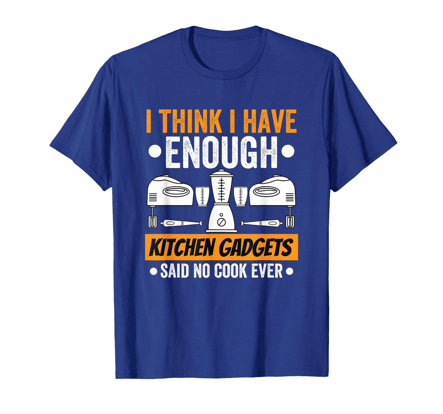 I Have Enough Kitchen Gadgets Chef Cooking Lover Fan Funny T-Shirt