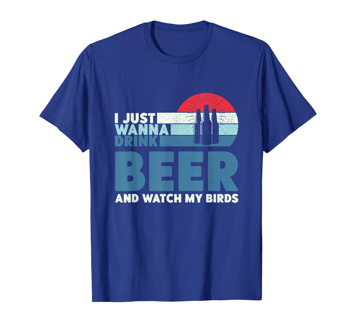 I just wanna drink beer and watch my birds T-Shirt