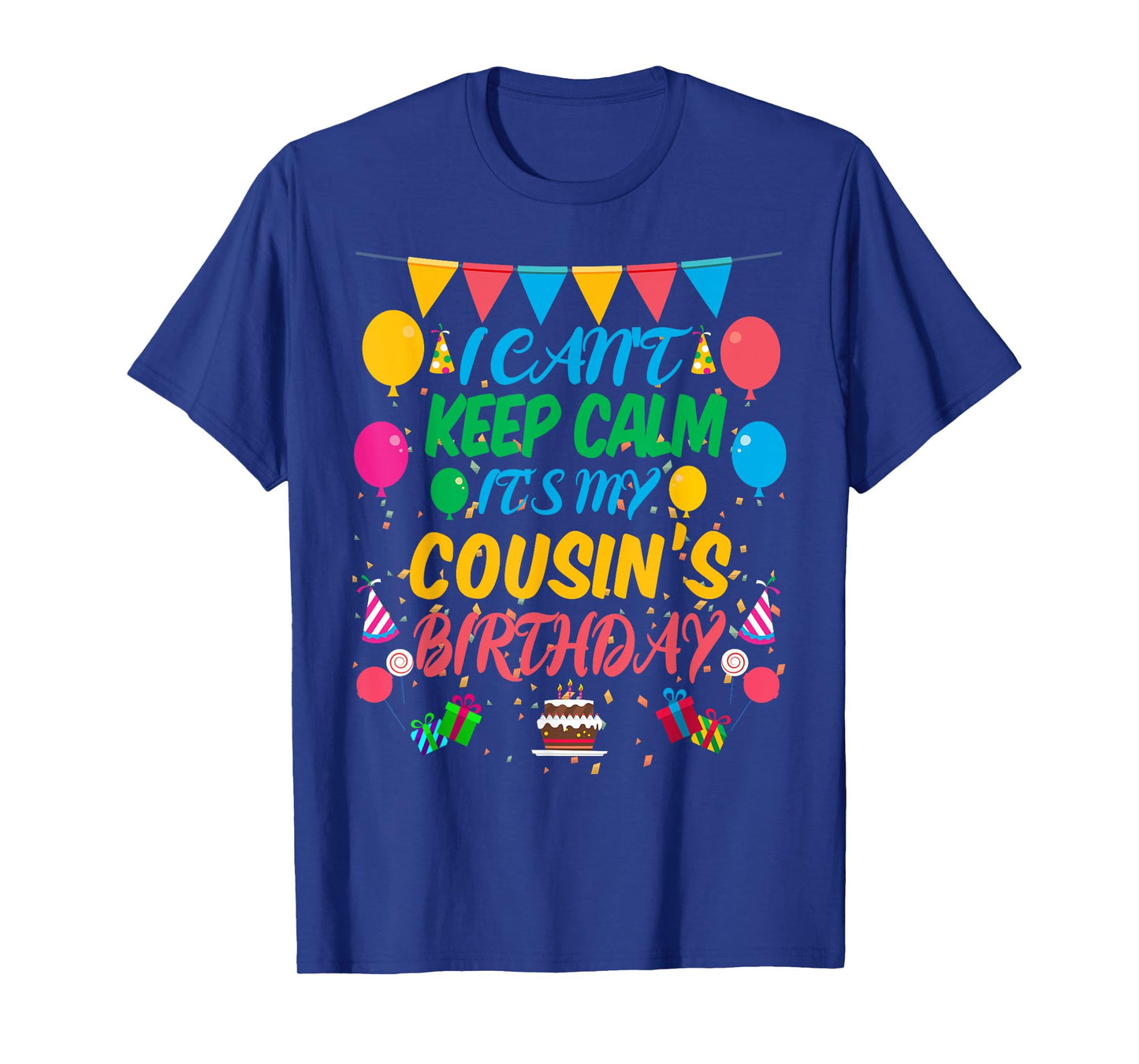 I Can't Keep Calm It's My Cousin Birthday T-Shirt