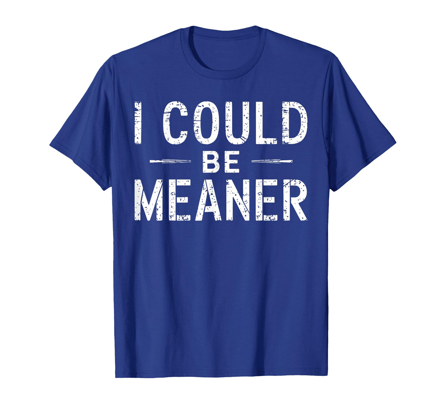 I Could Be Meaner Funny Saying Quote For Men Women T-Shirt