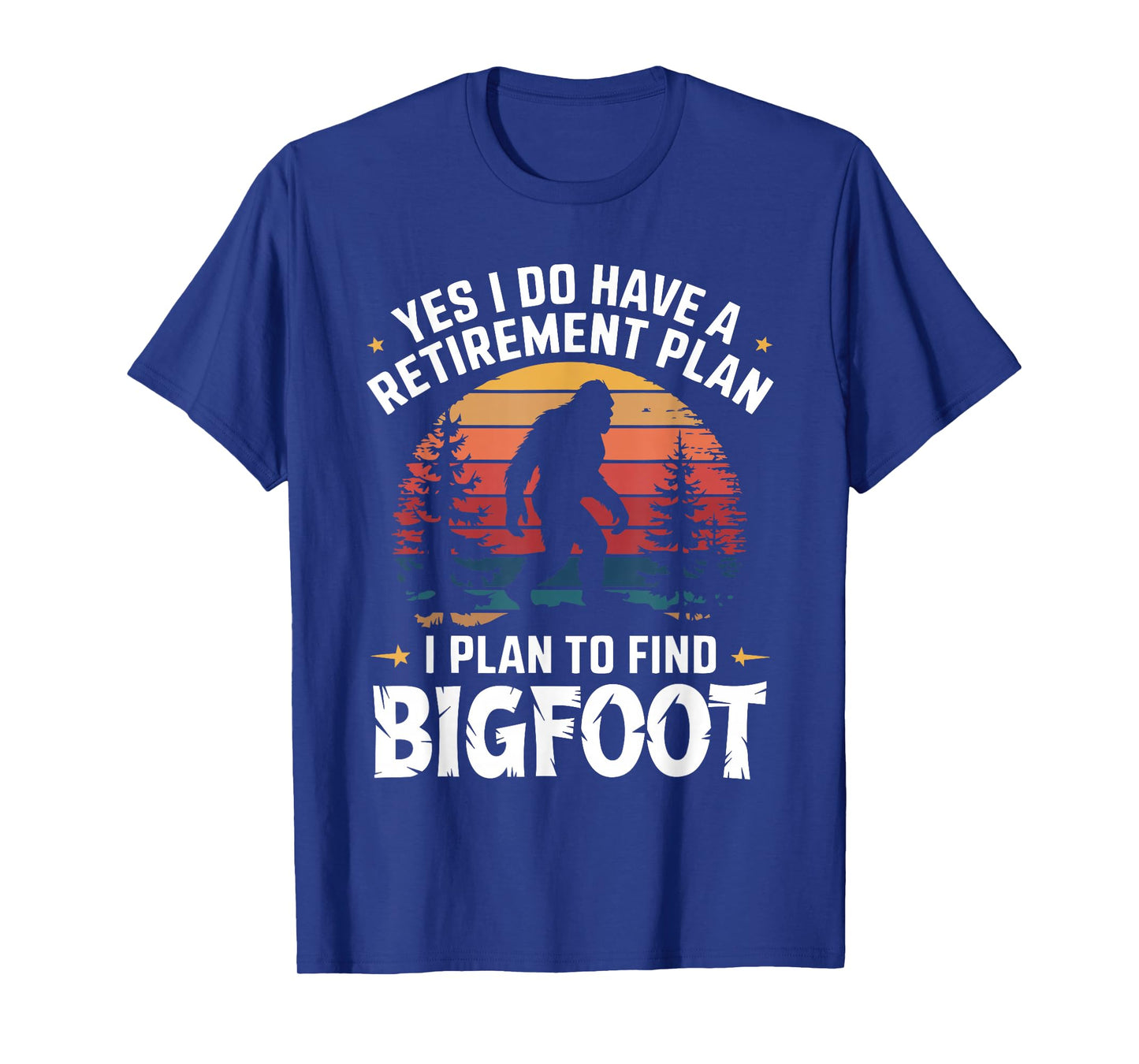 Yes I Do Have A Retirement Plan To Find Bigfoot T-Shirt