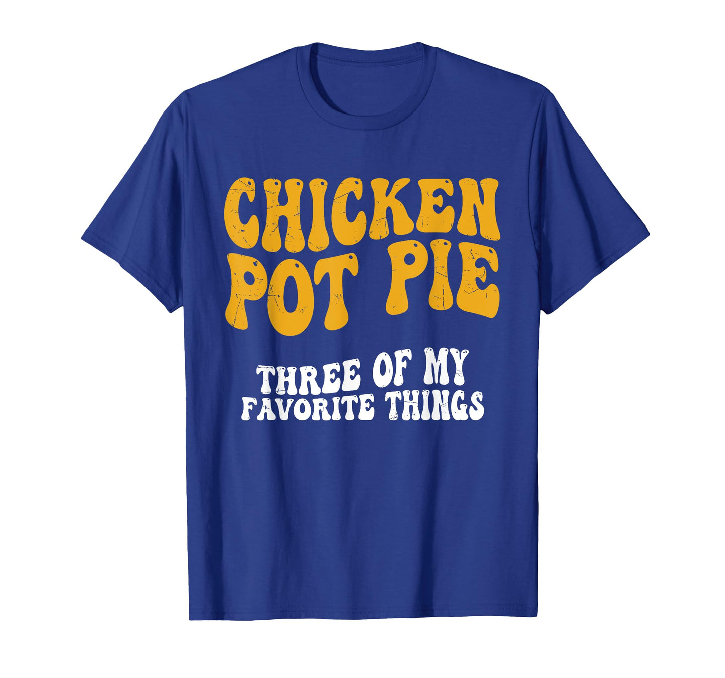 Chicken Pot Pie Three Of My Favorite Things Funny Pot Pie T-Shirt