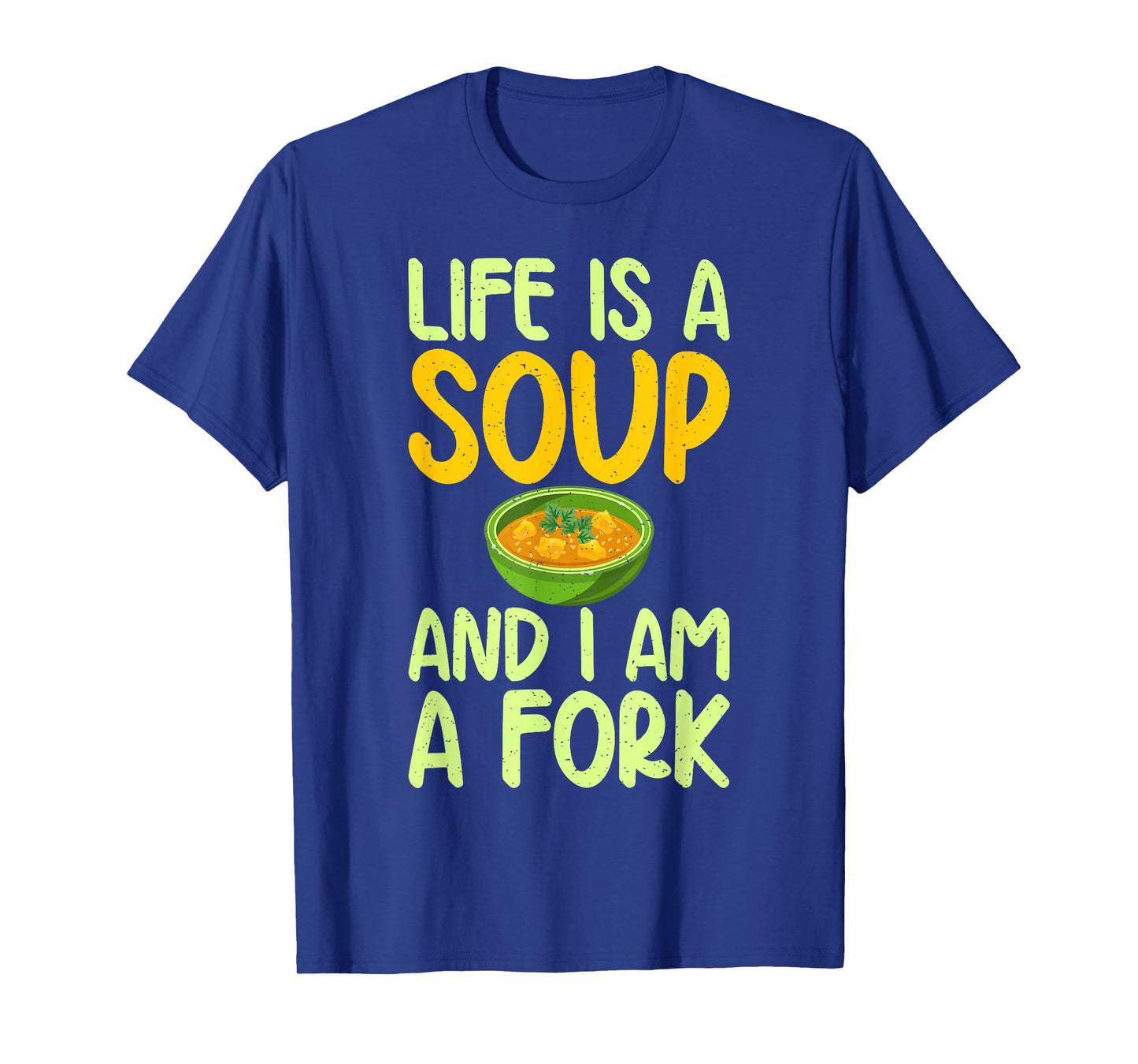 Life is a Soup and i am a Fork funny Soup Lover T-Shirt