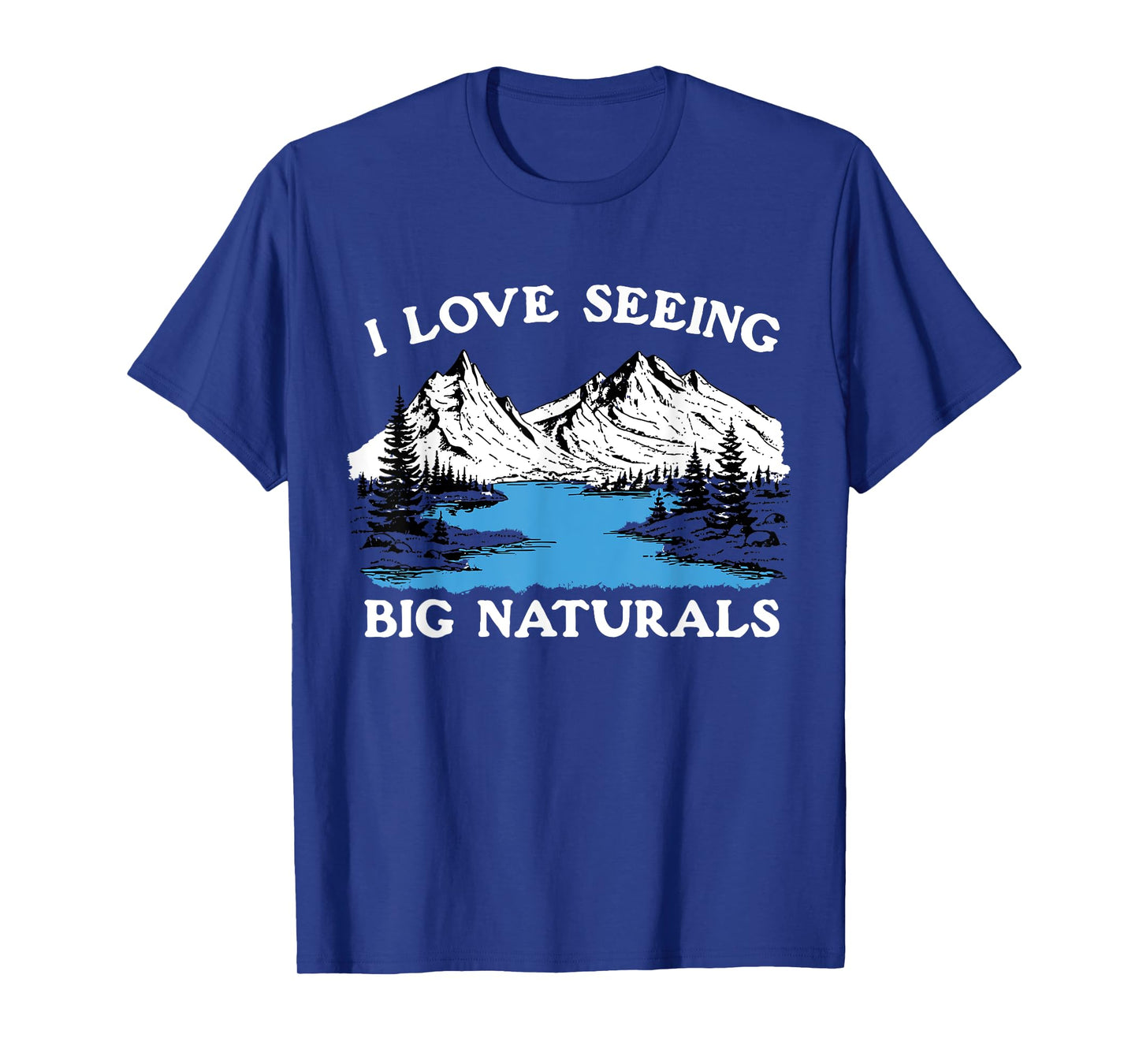 I Love Seeing Big Naturals Mountain T-Shirt