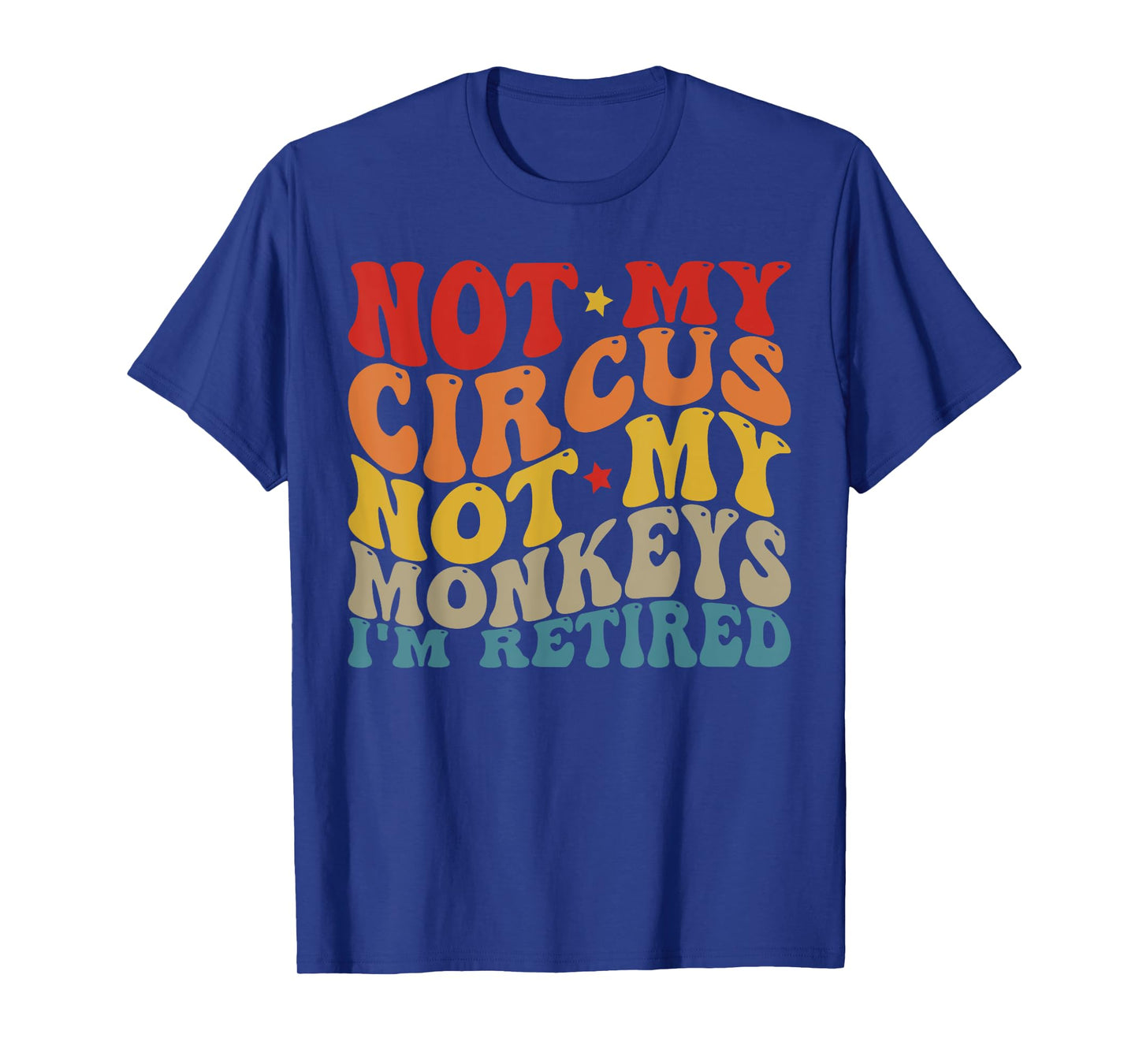 Funny Not My Circus Not My Monkeys (I'm Retired) T-Shirt