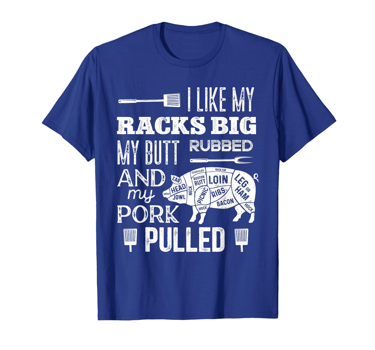 I Like My Racks Big My Butt Rubbed & Pork Pulled Funny BBQ T-Shirt