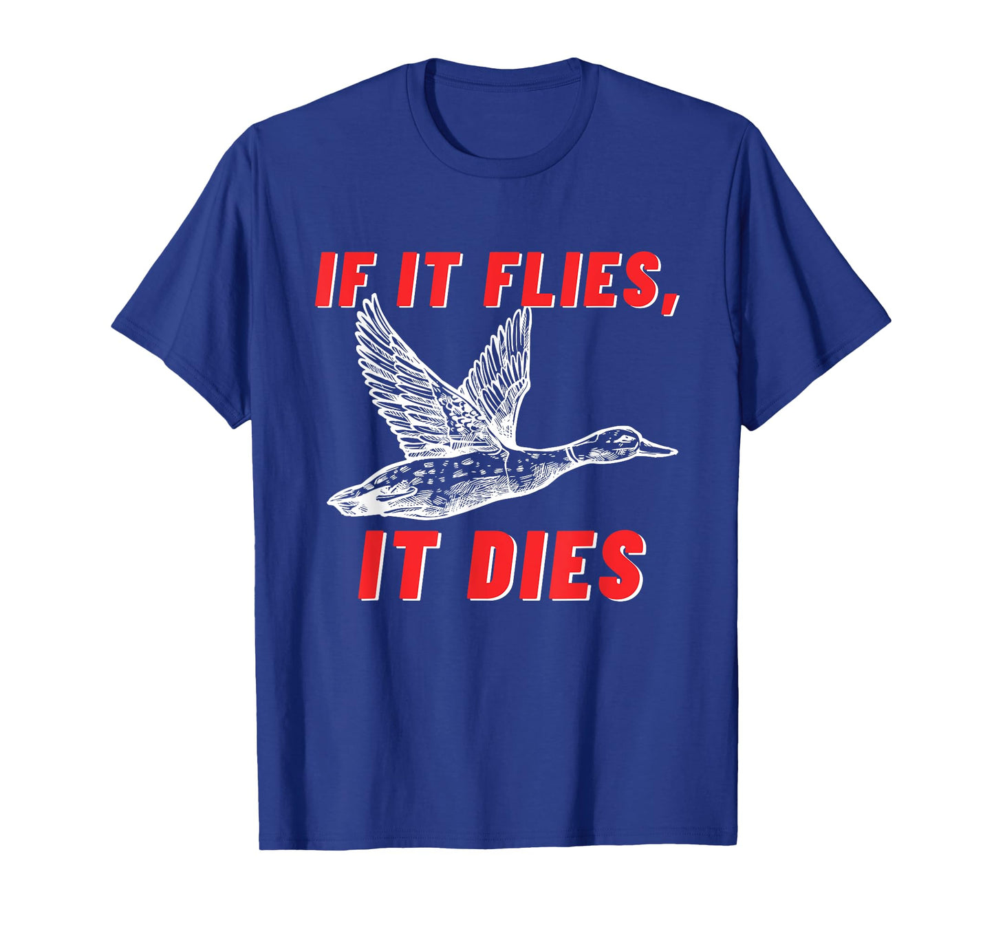 If It Flies It Dies - Funny Duck Goose Fowl Grouse Hunting T-Shirt