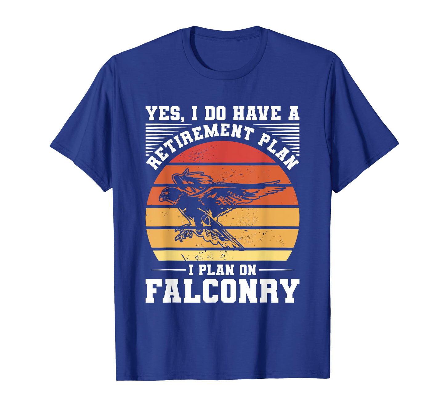 Yes I Do Have A Retirement Plan I Plan On Falconry Falconer T-Shirt