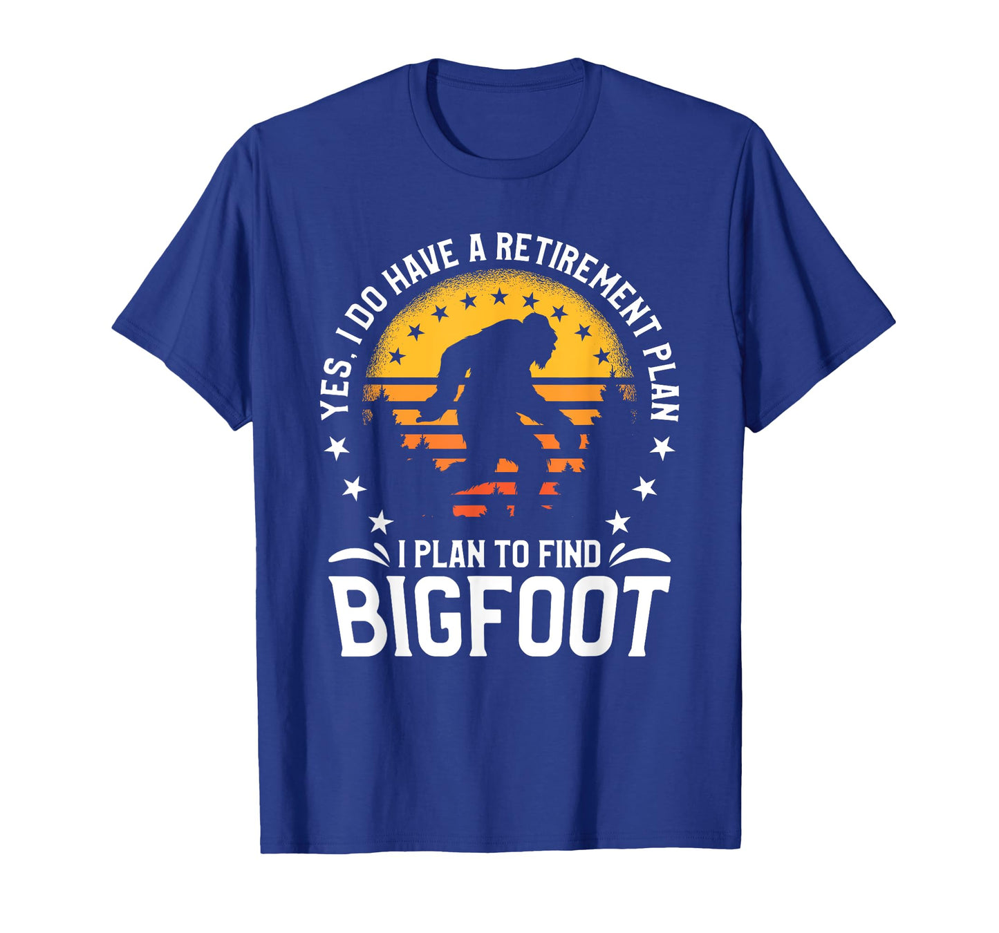 Yes I Do Have A Retirement Plan I Plan To Find Bigfoot T-Shirt