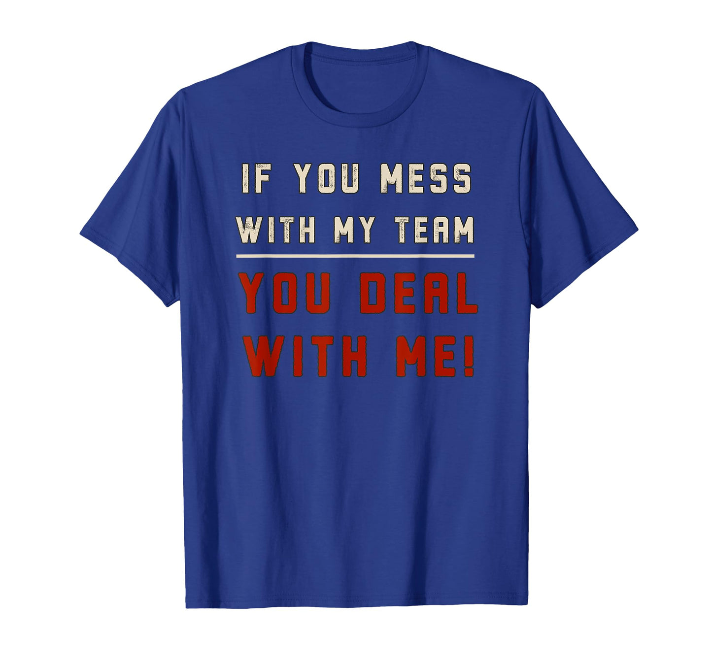 If You Mess With My Team You Deal With Me Mad Protect Boss T-Shirt