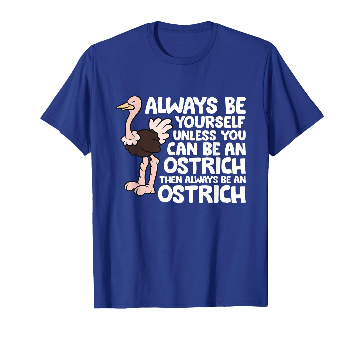 Always Be Yourself Unless You Can Be An Ostrich T-Shirt