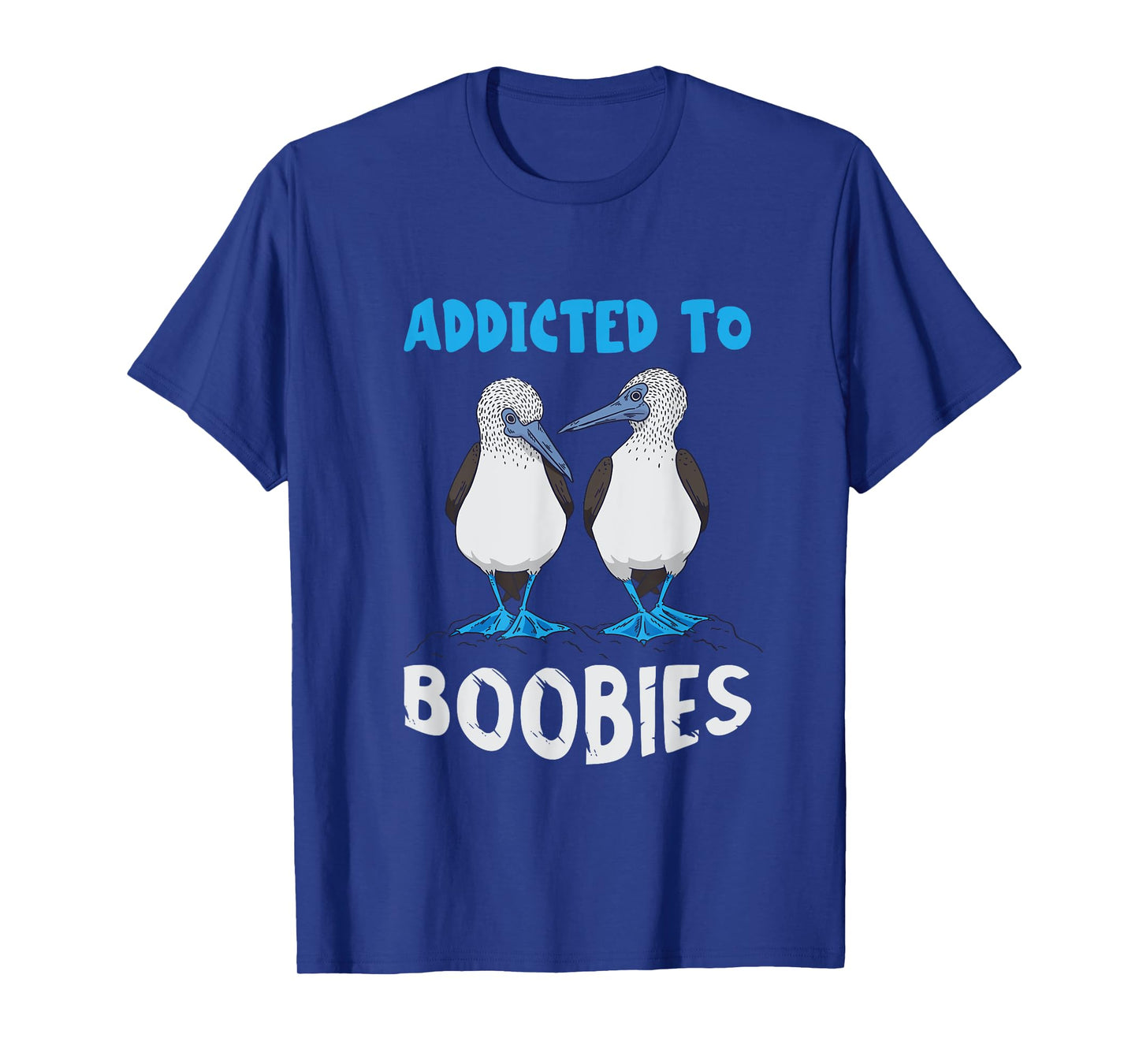 Addicted To Boobies Blue Footed Booby Blue Footed Boobies T-Shirt