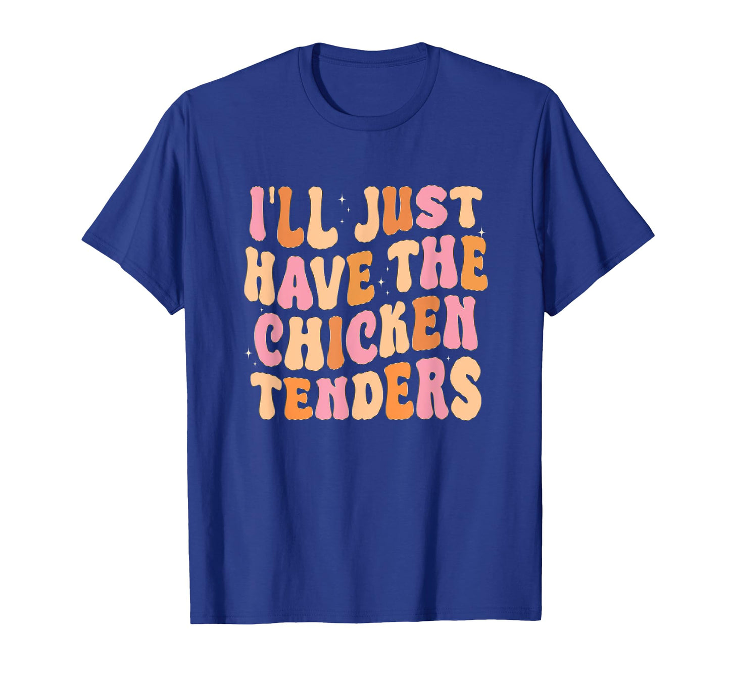 Funny I'll Just Have The Chicken Tenders T-Shirt