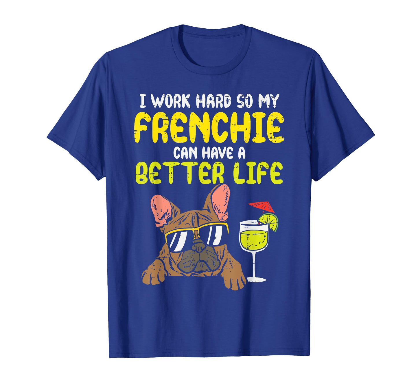 Work Hard Frenchie Better Life French Bulldog Dog Owner Gift T-Shirt