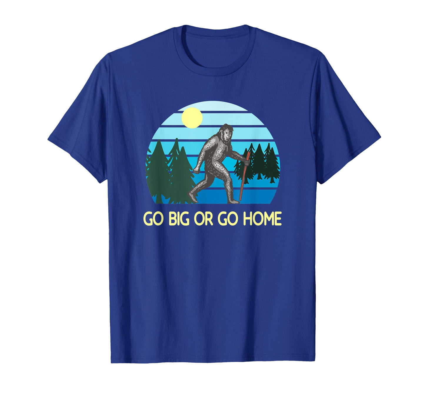 Go Big Or Go Home Bigfoot T-Shirt