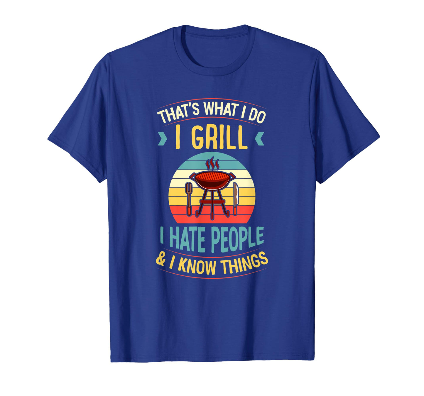 That's What I Do I Grill I Hate People and I Know Things T-Shirt