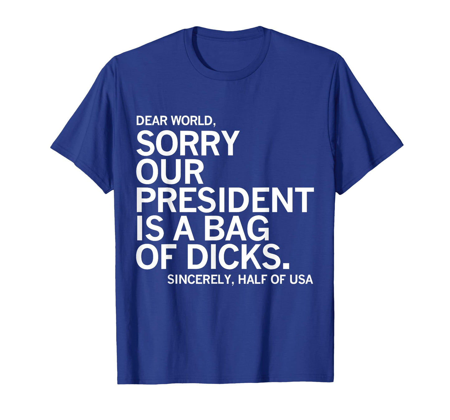 Dear World Sorry Our President Is A Bag Of Dicks Funny Meme T-Shirt