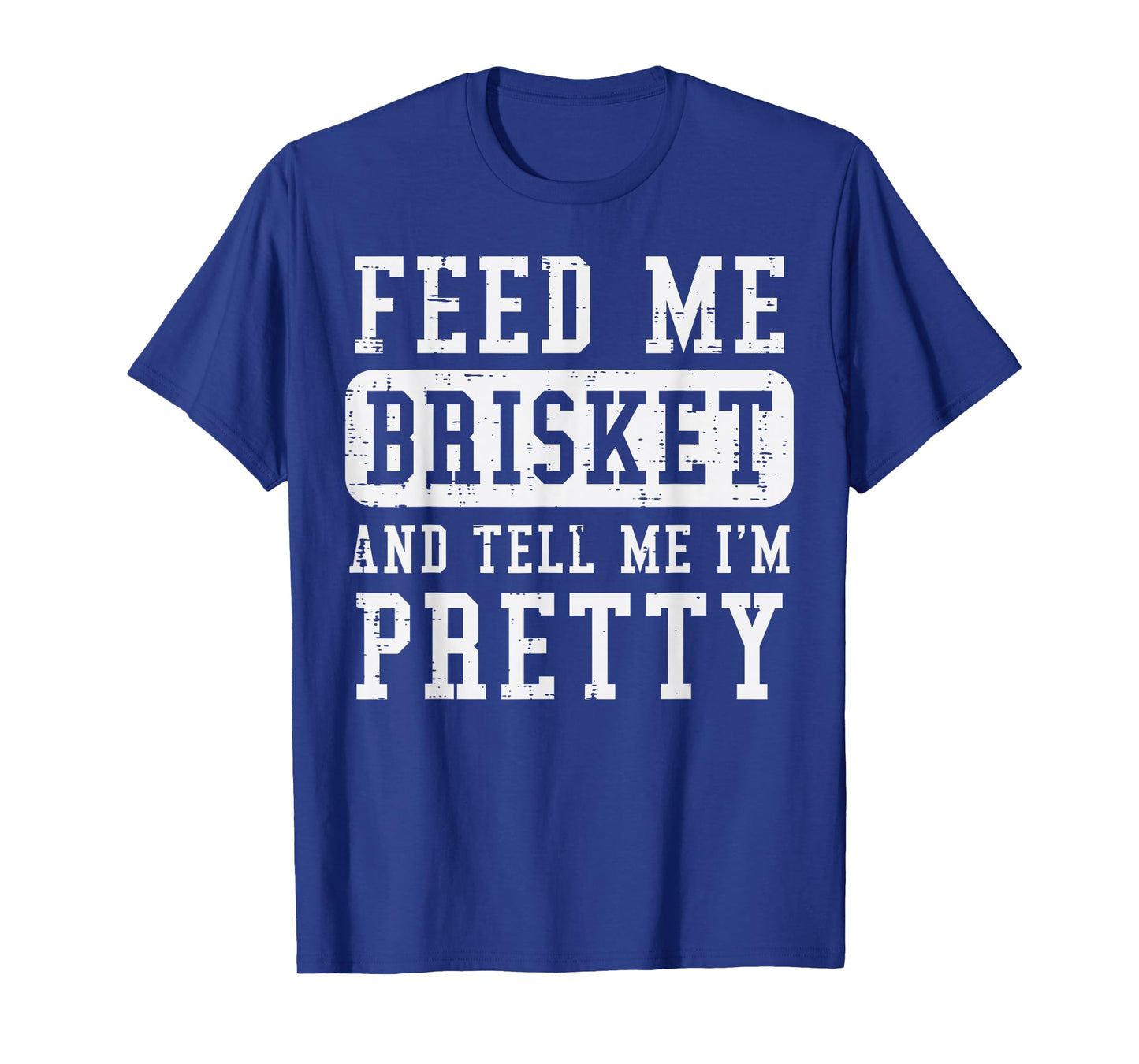 Feed Me Brisket Tell Im Pretty Funny Bbq Barbecue Grilling T-Shirt