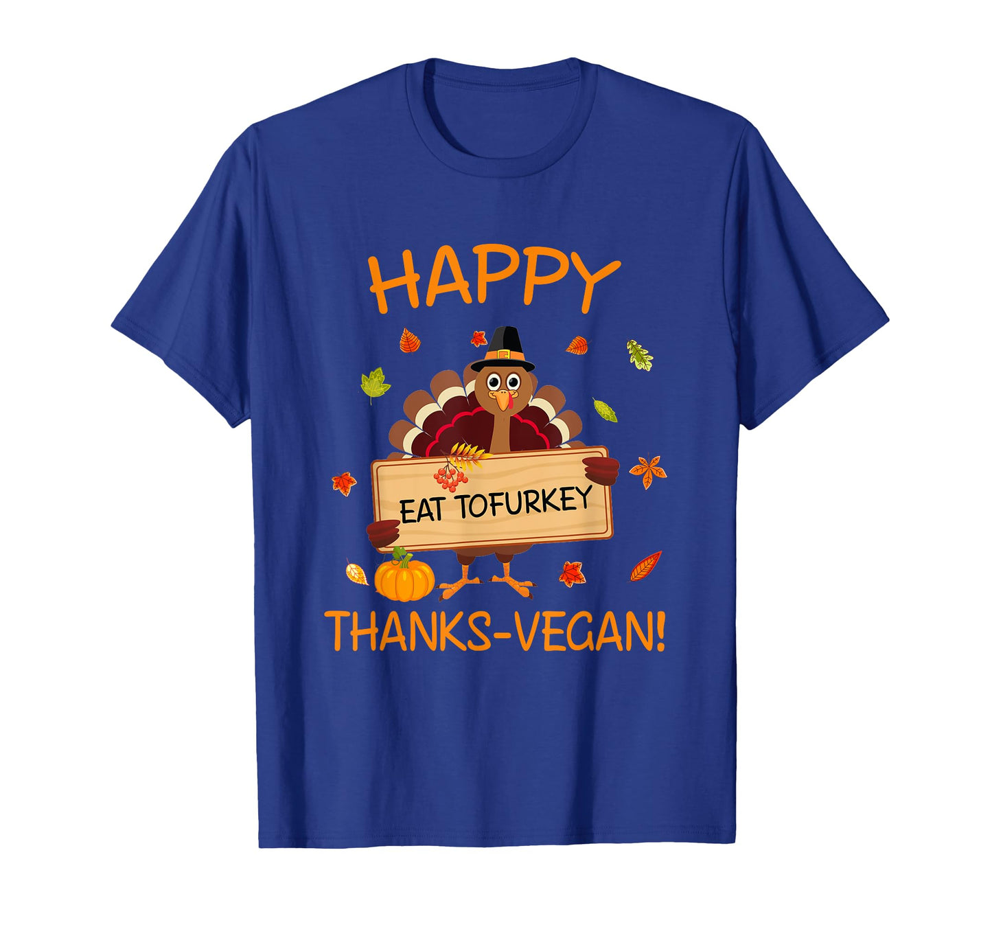 Happy Thanks-Vegan Vegetarian Turkey Eat Tofurkey T-Shirt