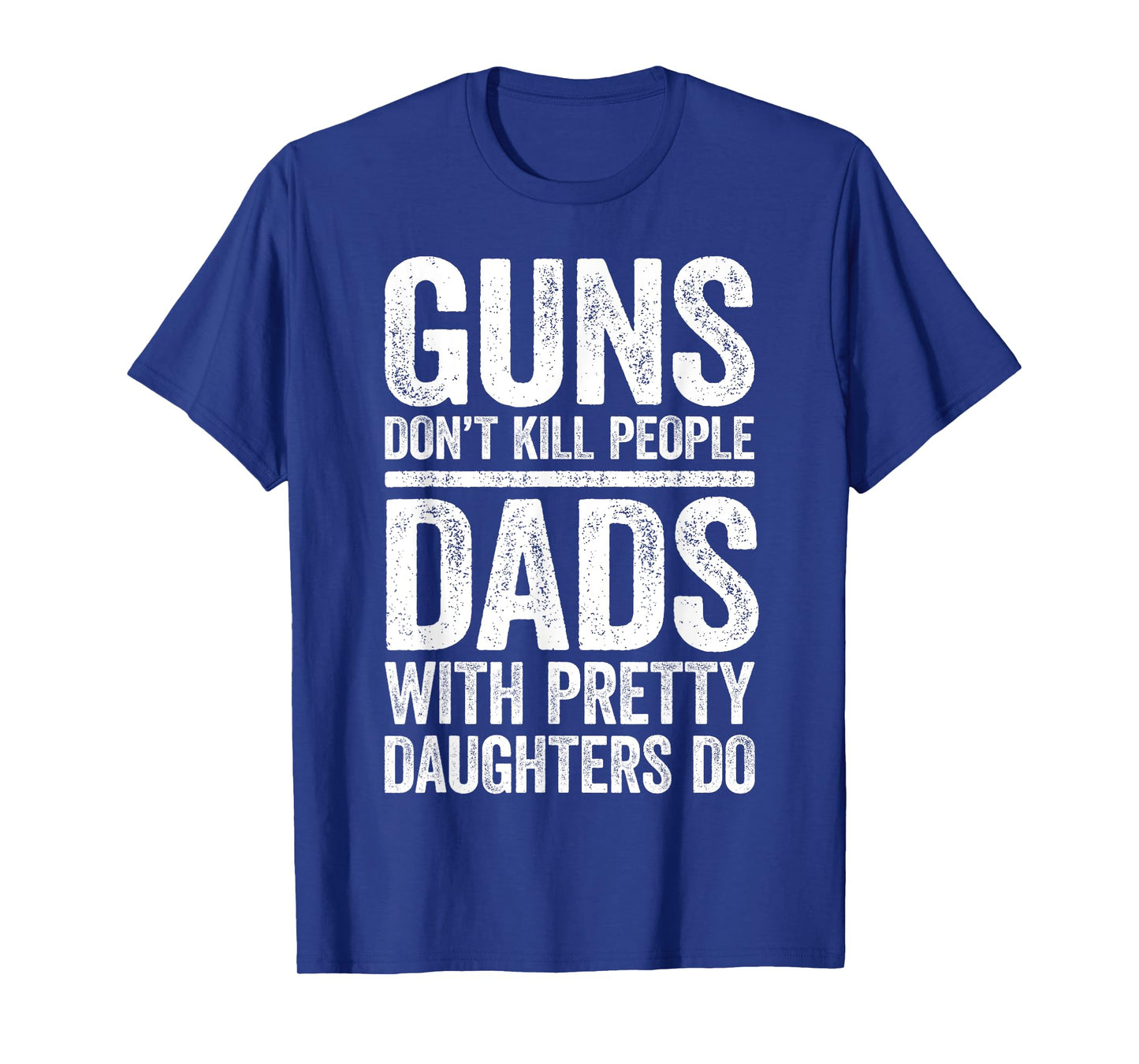 Guns Don't Kill People Dads With Pretty Daughters Do Shirt T-Shirt