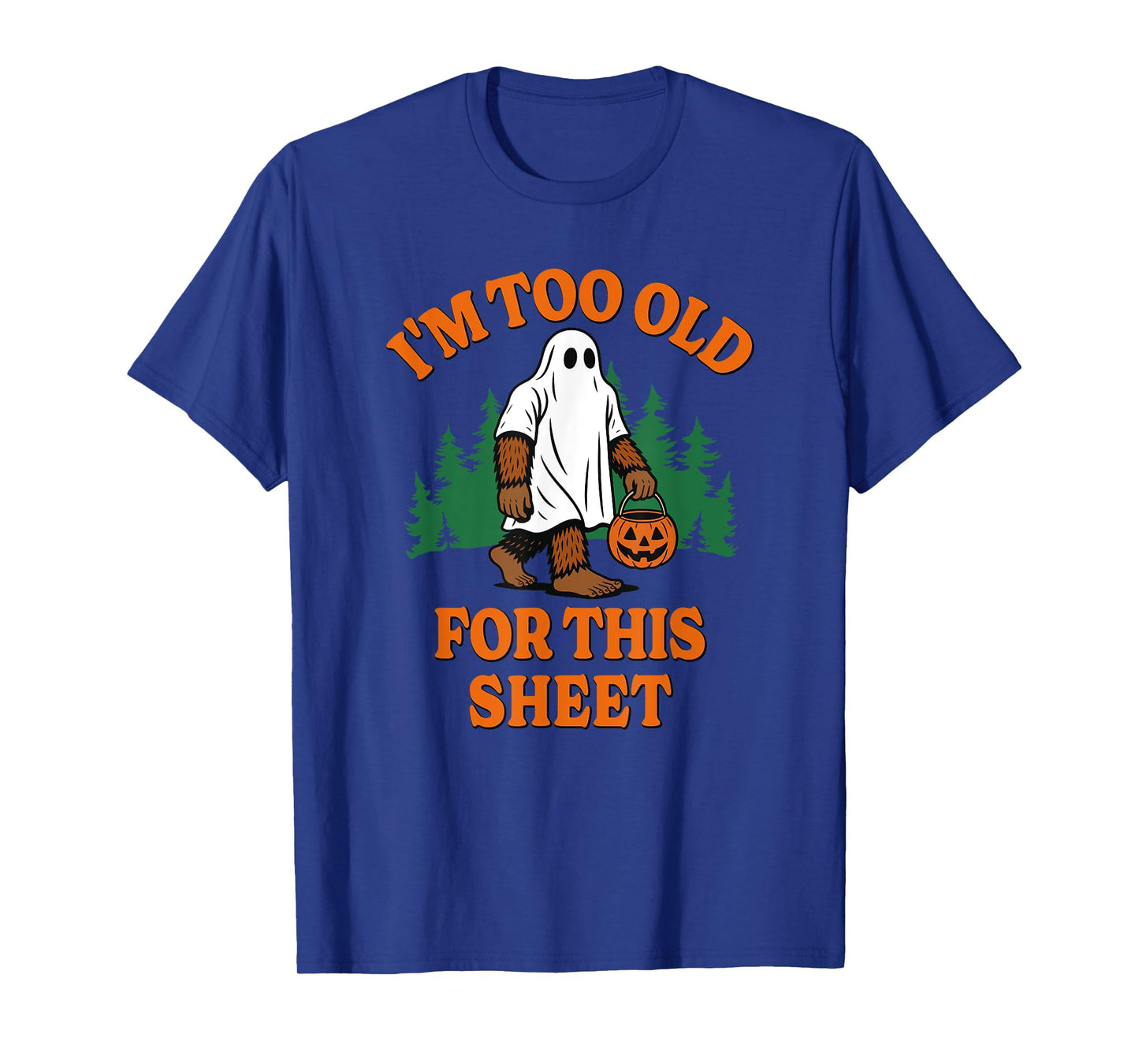 Im Too Old for This Sheet Funny Bigfoot Halloween T-Shirt