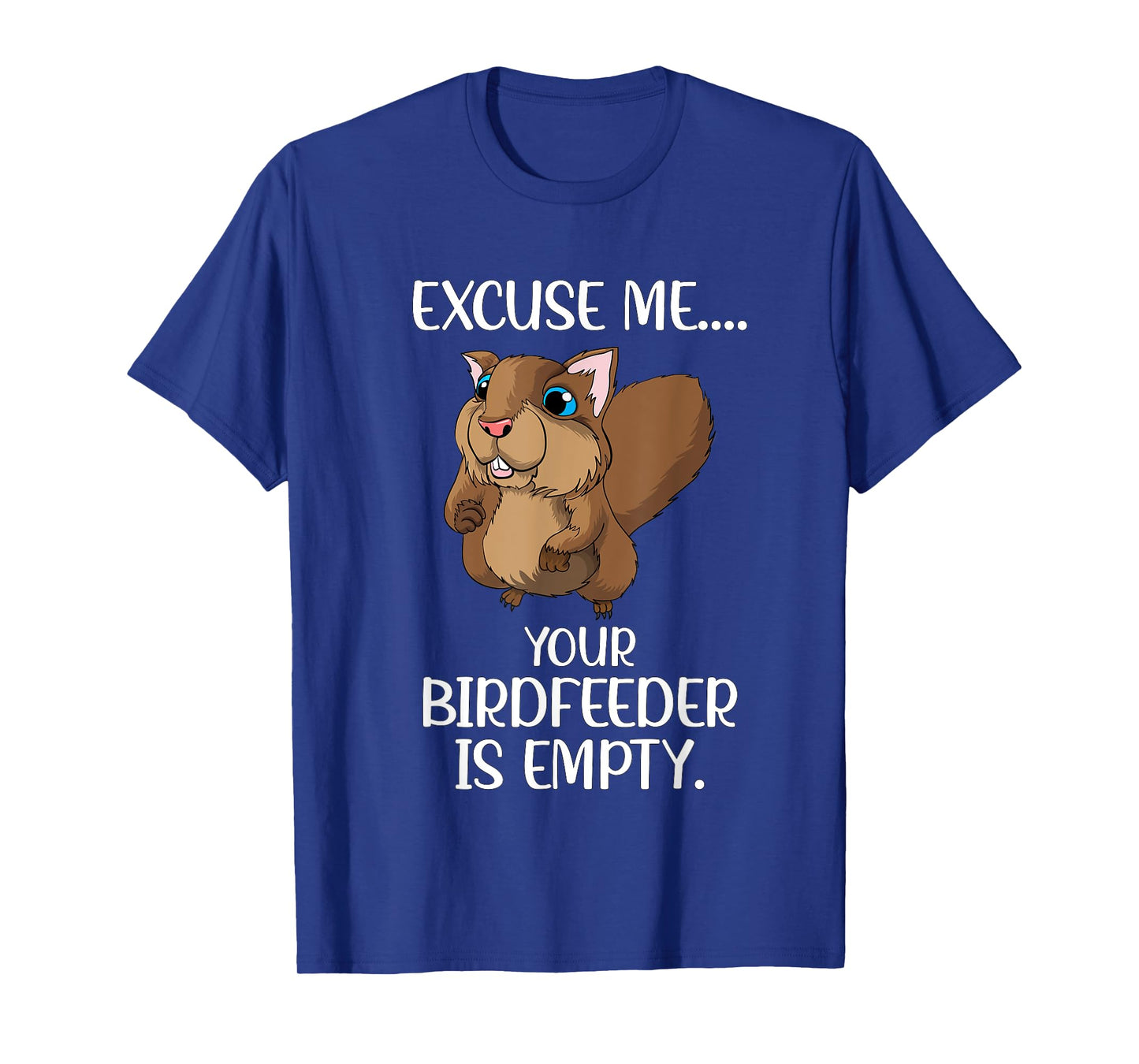 Excuse Me Your Birdfeeder Is Empty Squirrel Animals Feed T-Shirt