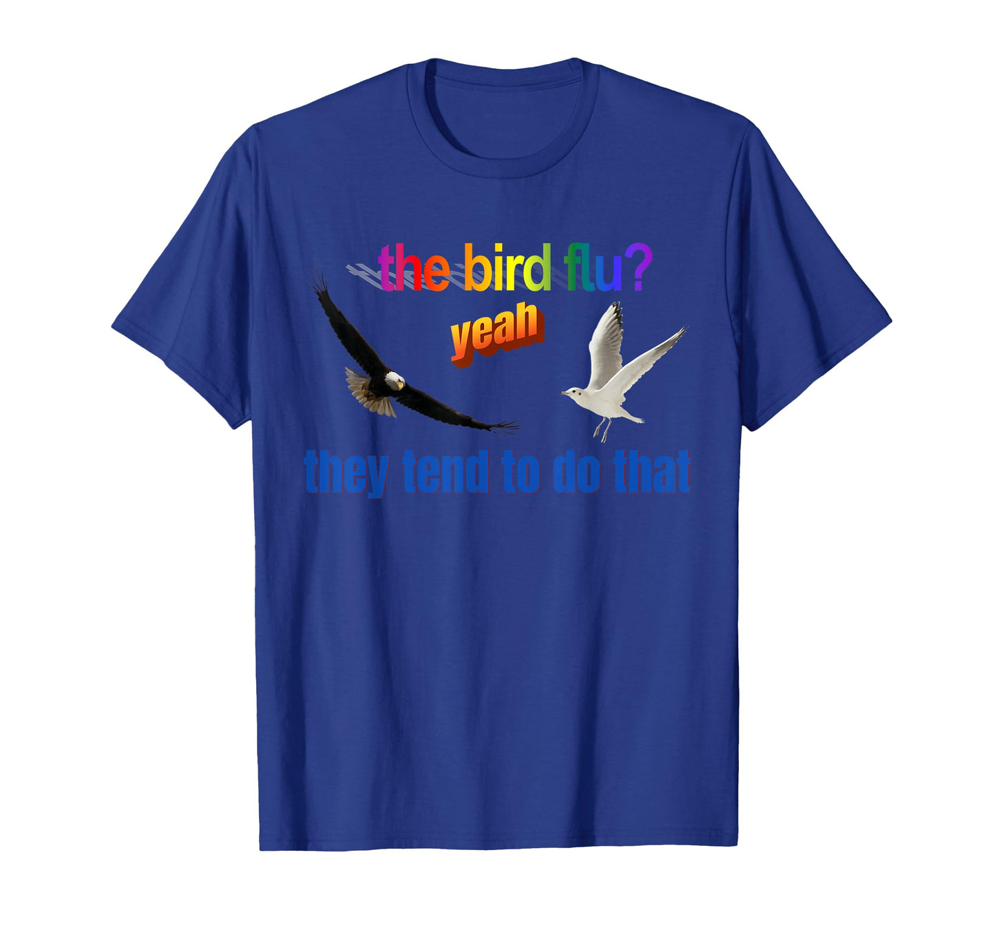 The Bird Flu Yeah They Tend To Do That T-Shirt