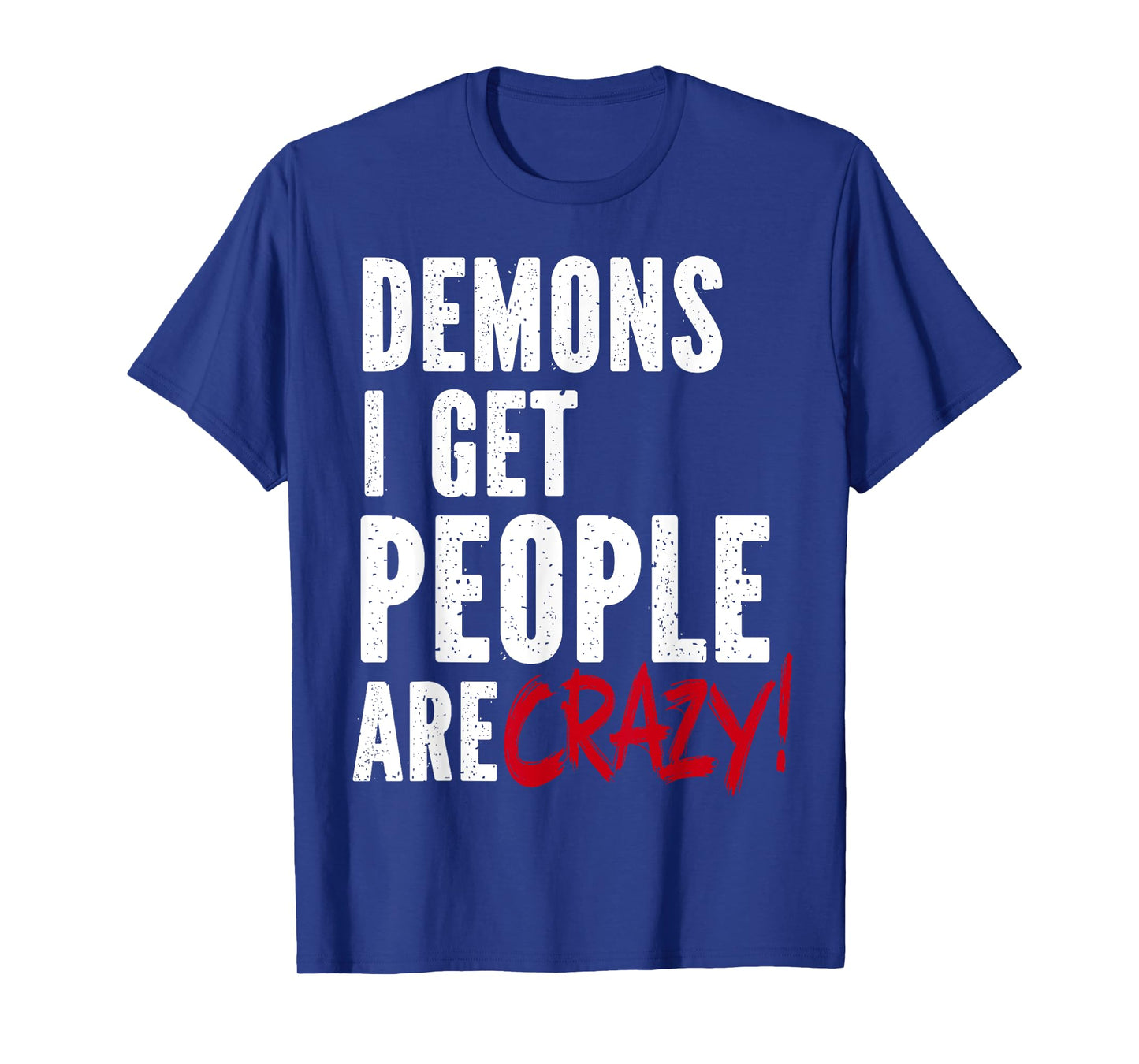 Demons I Get People Are Crazy Funny SPN T-Shirt