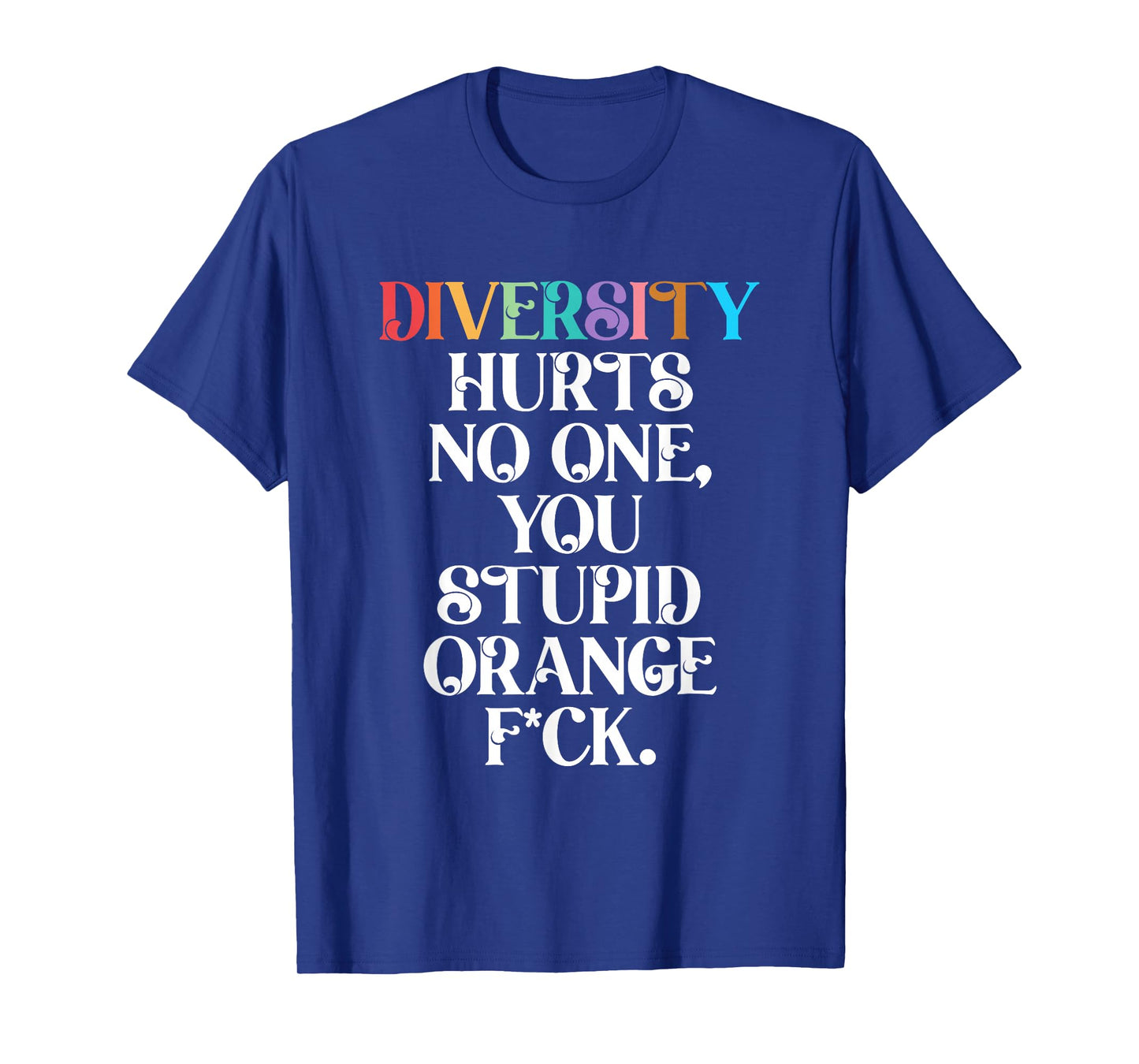 Diversity Hurts No One You Stupid Orange Fck Funny Slogan T-Shirt