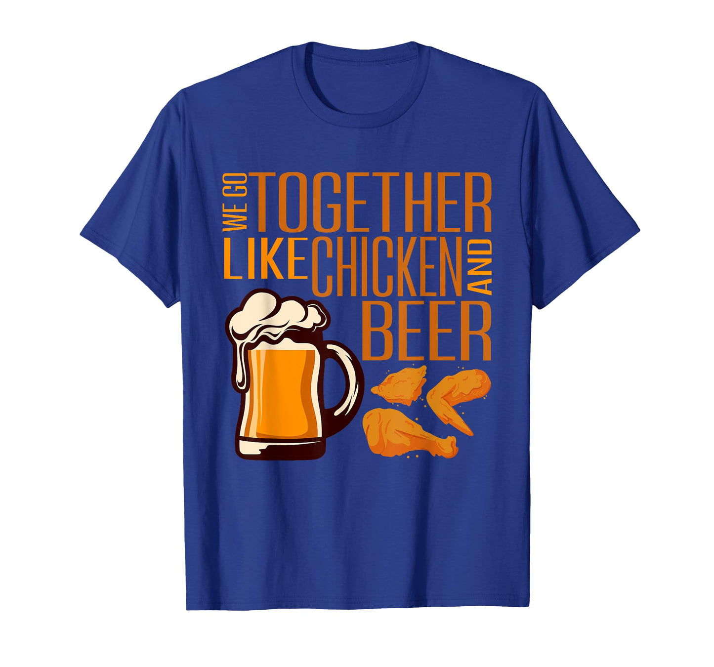We Go Together Like Chicken And Beer Fried Chicken Lover T-Shirt