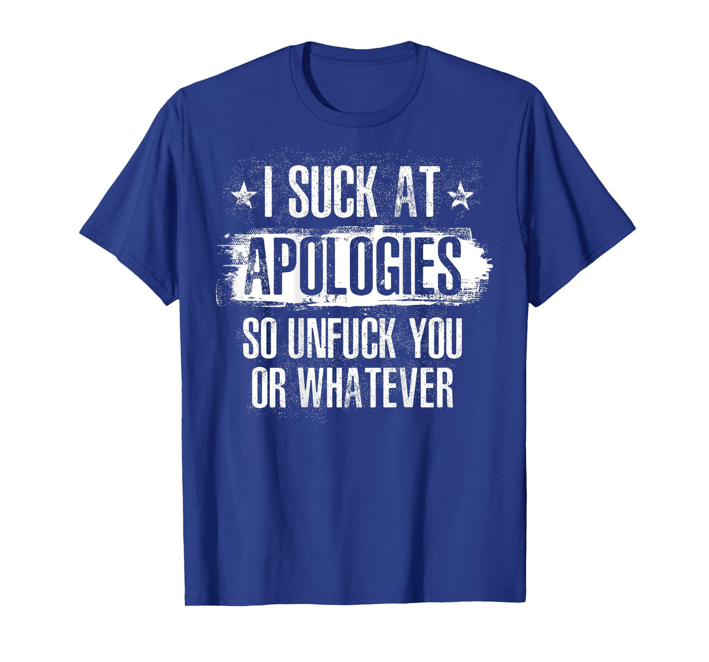 I Suck At Apologies So Unfuck You or Whatever Funny Sarcasm T-Shirt