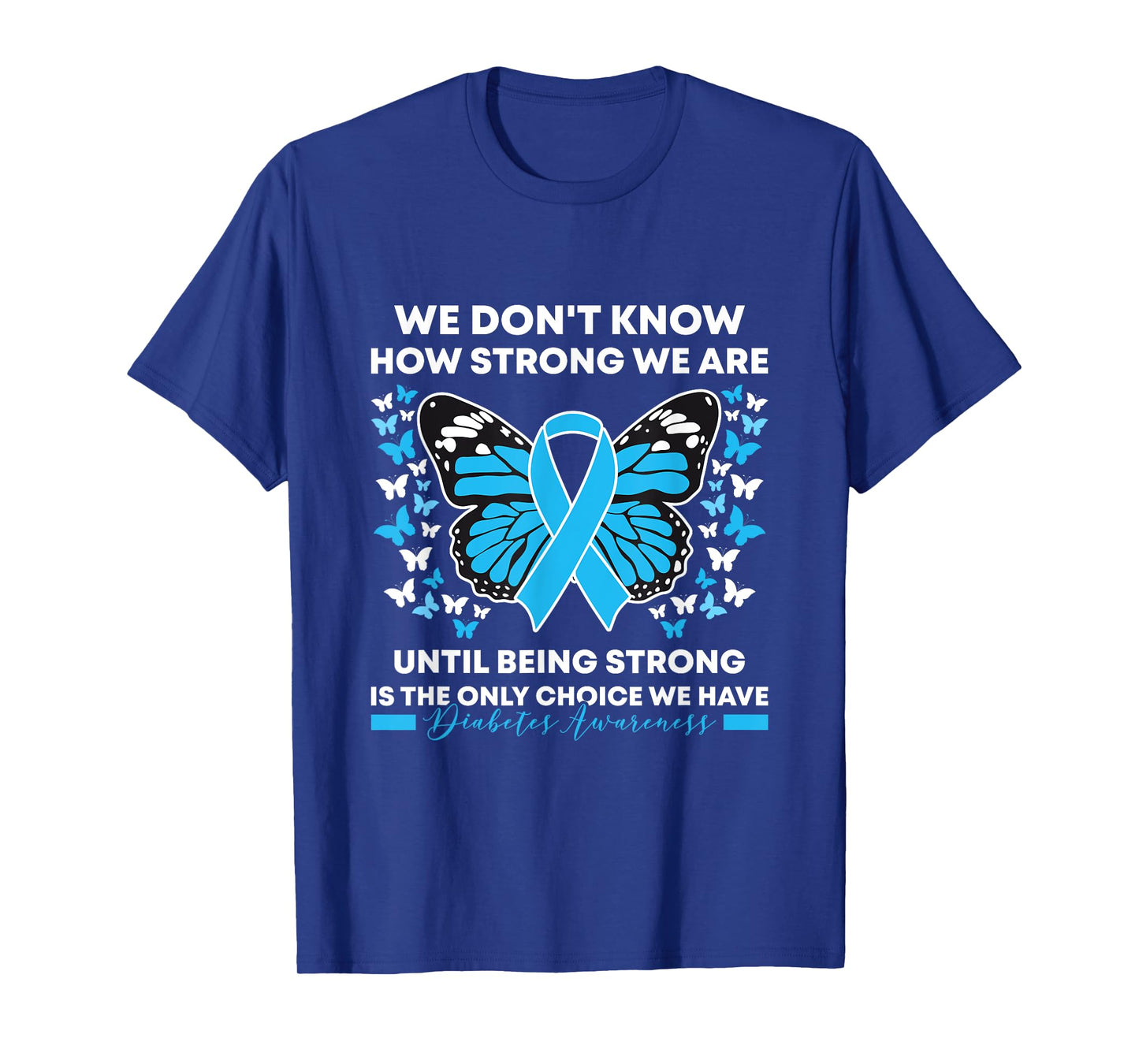 Diabetes Awareness Month We Don't Know How Strong We Are T-Shirt