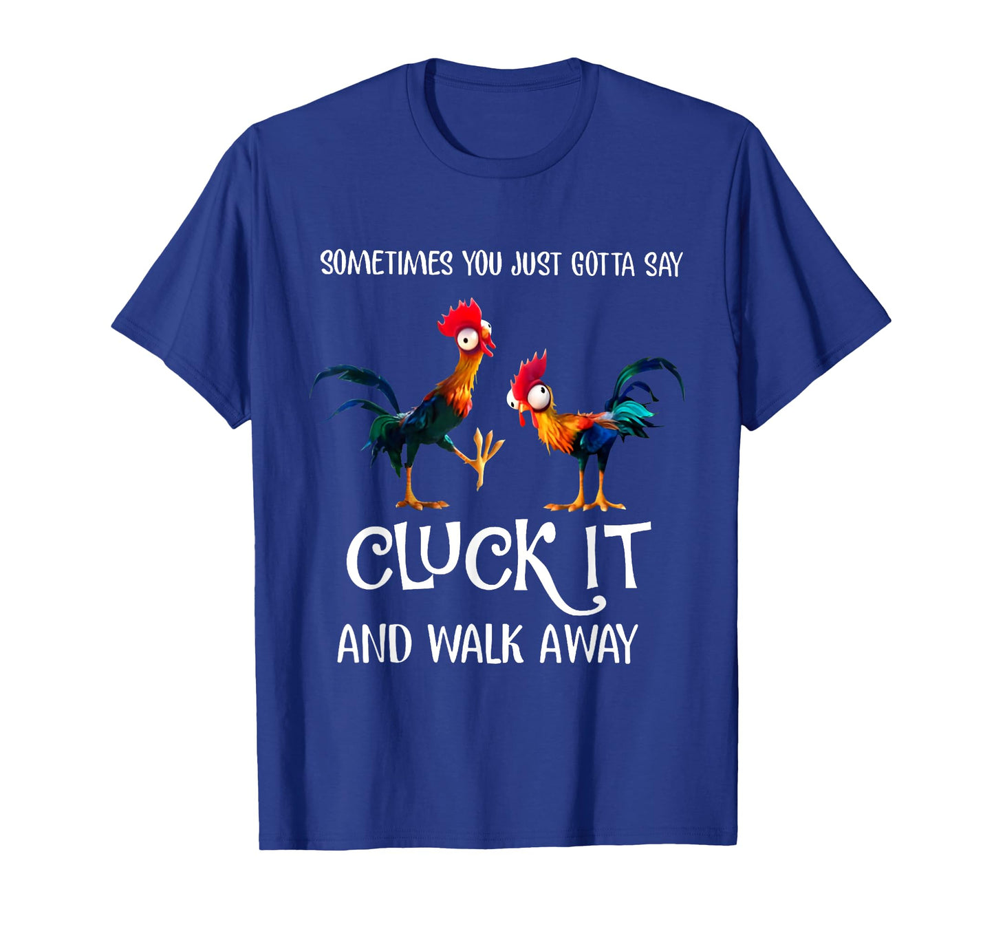Sometimes You Just Gotta Say Cluck It and Walk Away T-Shirt