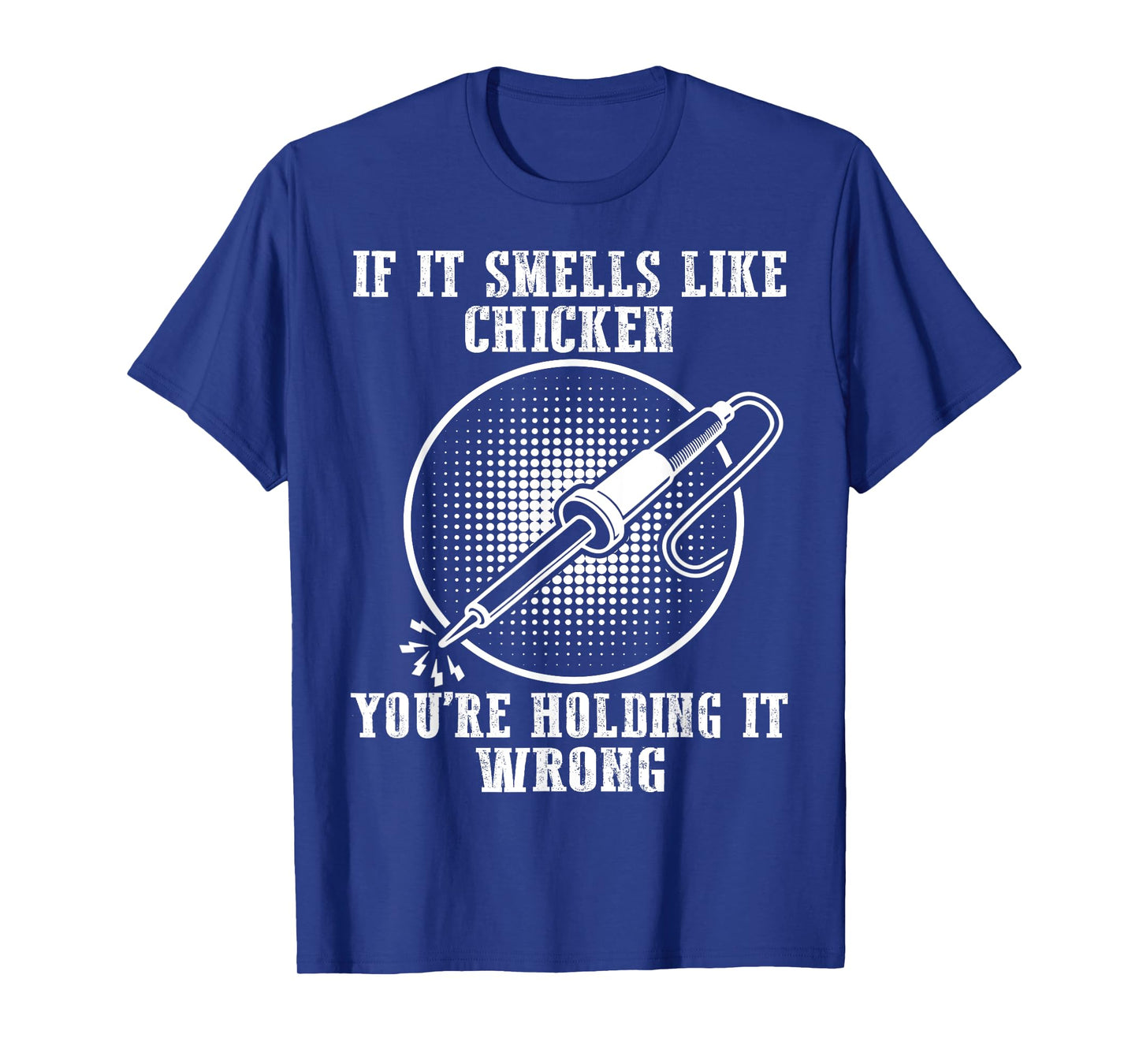 If It Smells Like Chicken You're Holding It Wrong Soldering T-Shirt