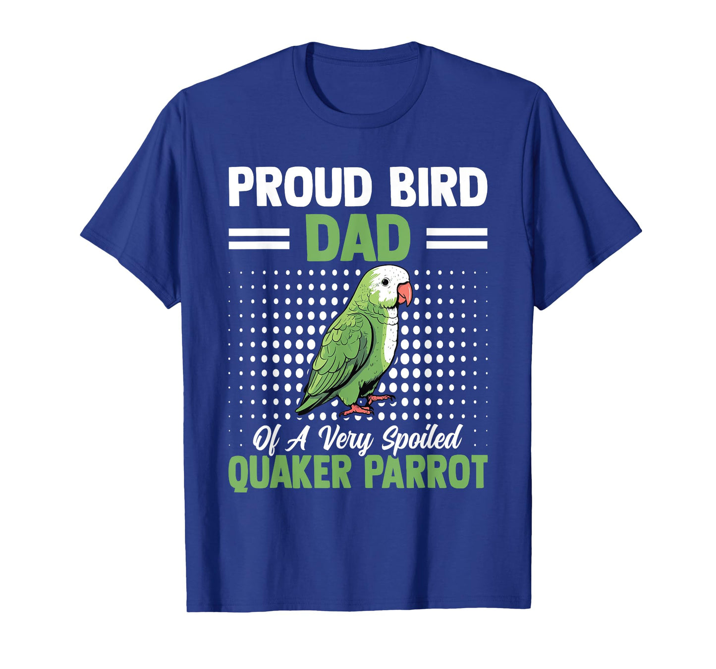 Proud Bird Dad Of A Very Spoiled Quaker Parrot Birds Owners T-Shirt