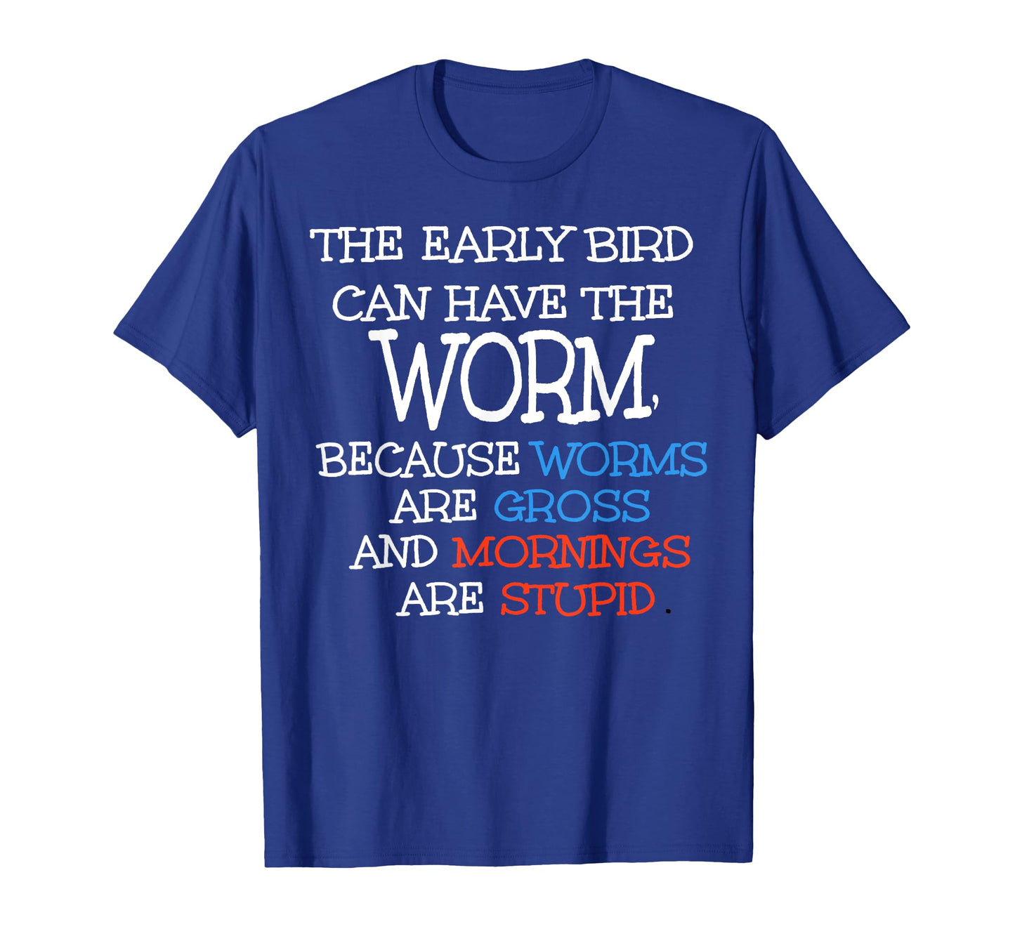 The Early Bird Can Have The Worm Because Worms Are Gross T-Shirt