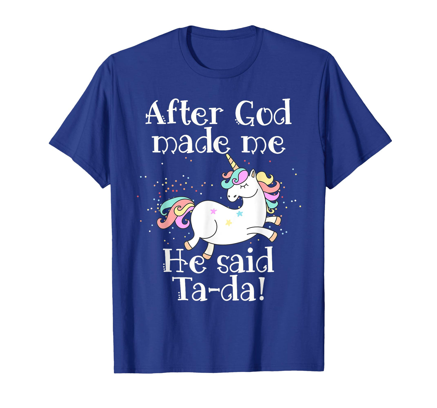 After God made me He said Tada unicorn T-Shirt